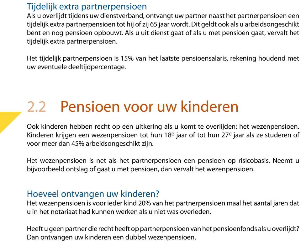 Het tijdelijk partnerpensioen is 15% van het laatste pensioensalaris, rekening houdend met uw eventuele deeltijdpercentage. 2.