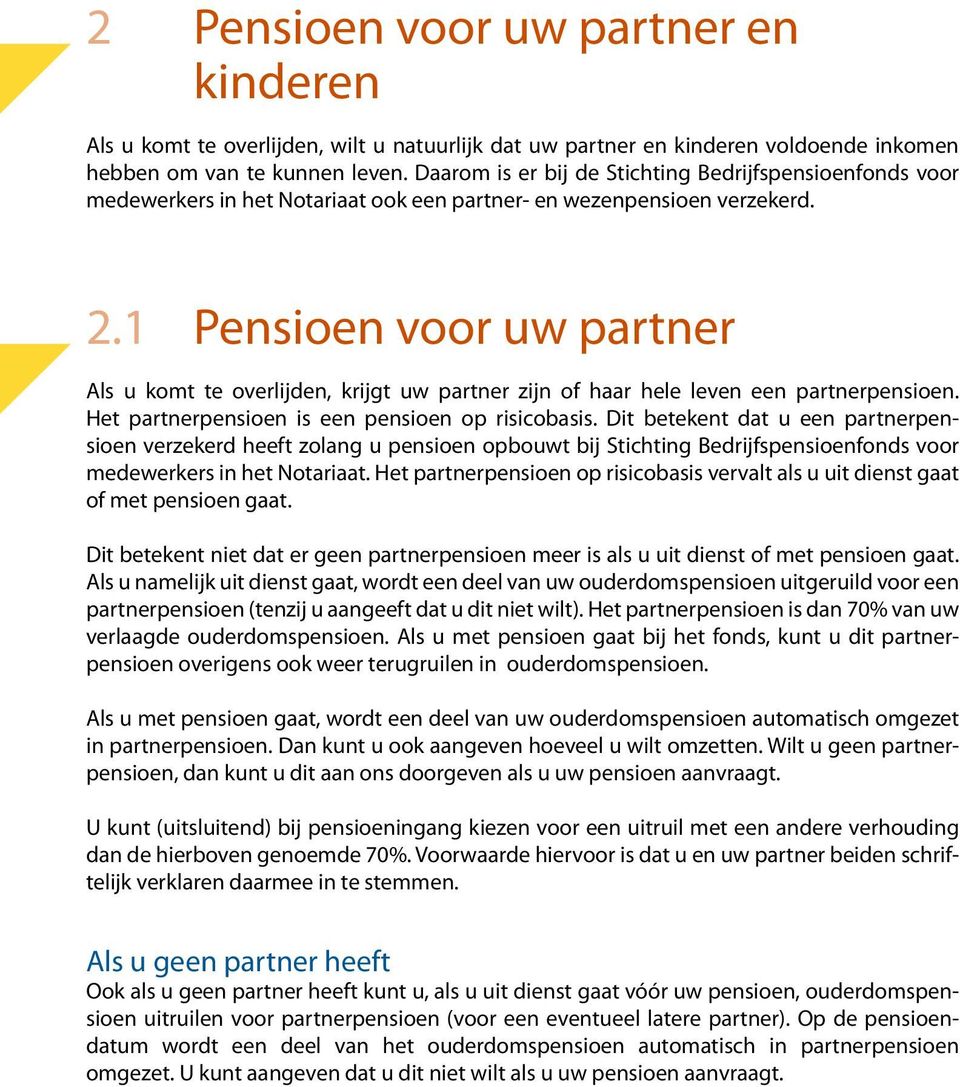 1 Pensioen voor uw partner Als u komt te overlijden, krijgt uw partner zijn of haar hele leven een partnerpensioen. Het partnerpensioen is een pensioen op risicobasis.