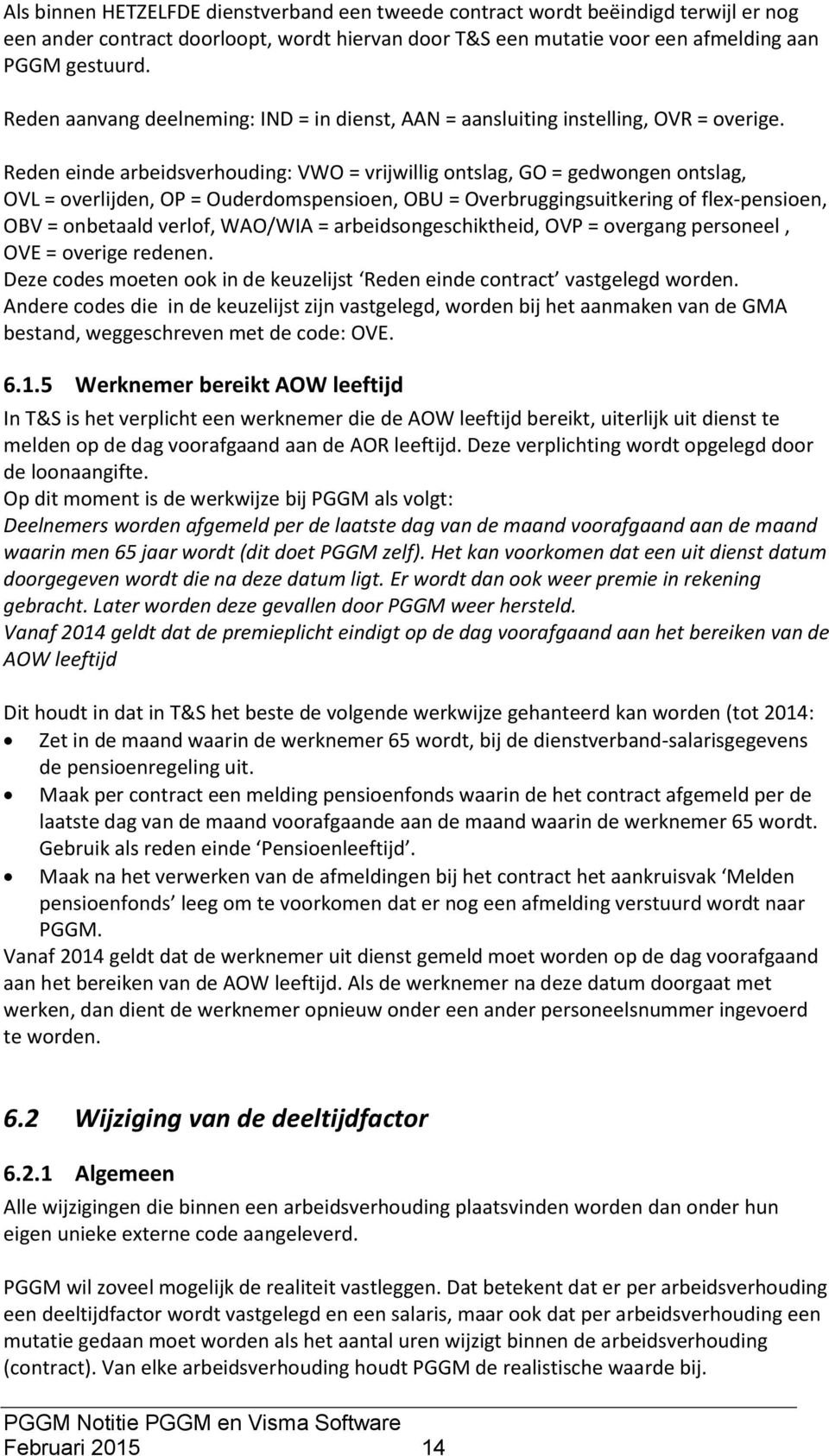 Reden einde arbeidsverhouding: VWO = vrijwillig ontslag, GO = gedwongen ontslag, OVL = overlijden, OP = Ouderdomspensioen, OBU = Overbruggingsuitkering of flex-pensioen, OBV = onbetaald verlof,