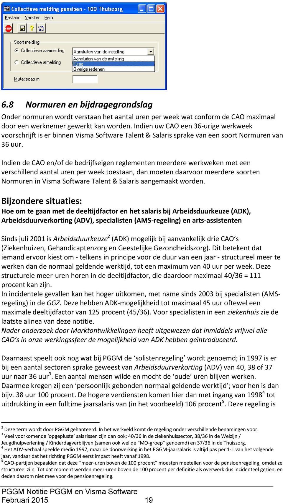 Indien de CAO en/of de bedrijfseigen reglementen meerdere werkweken met een verschillend aantal uren per week toestaan, dan moeten daarvoor meerdere soorten Normuren in Visma Software Talent &