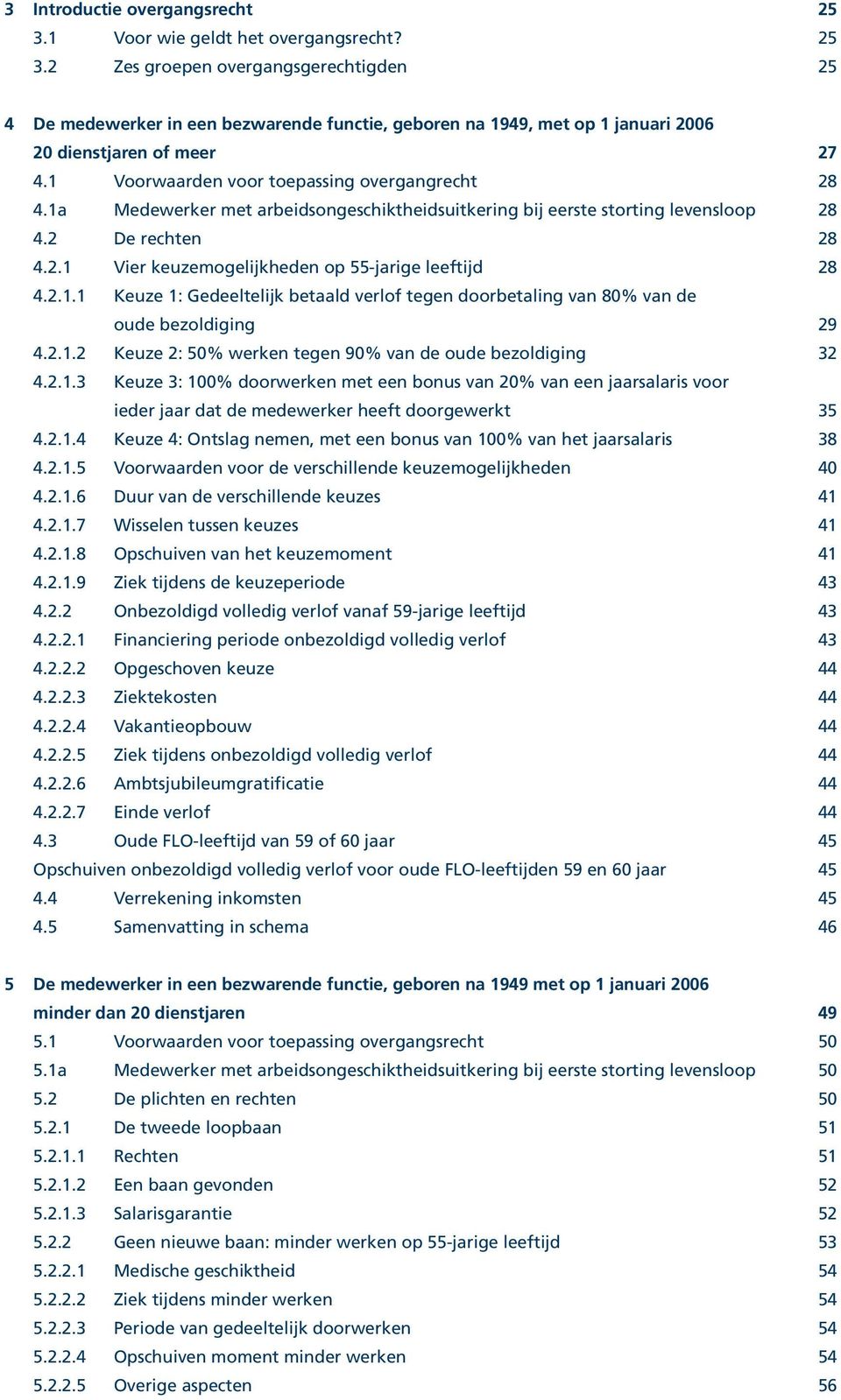 2.1.1 Keuze 1: Gedeeltelijk betaald verlof tegen doorbetaling van 80% van de oude bezoldiging 29 4.2.1.2 Keuze 2: 50% werken tegen 90% van de oude bezoldiging 32 4.2.1.3 Keuze 3: 100% doorwerken met een bonus van 20% van een jaarsalaris voor ieder jaar dat de medewerker heeft doorgewerkt 35 4.