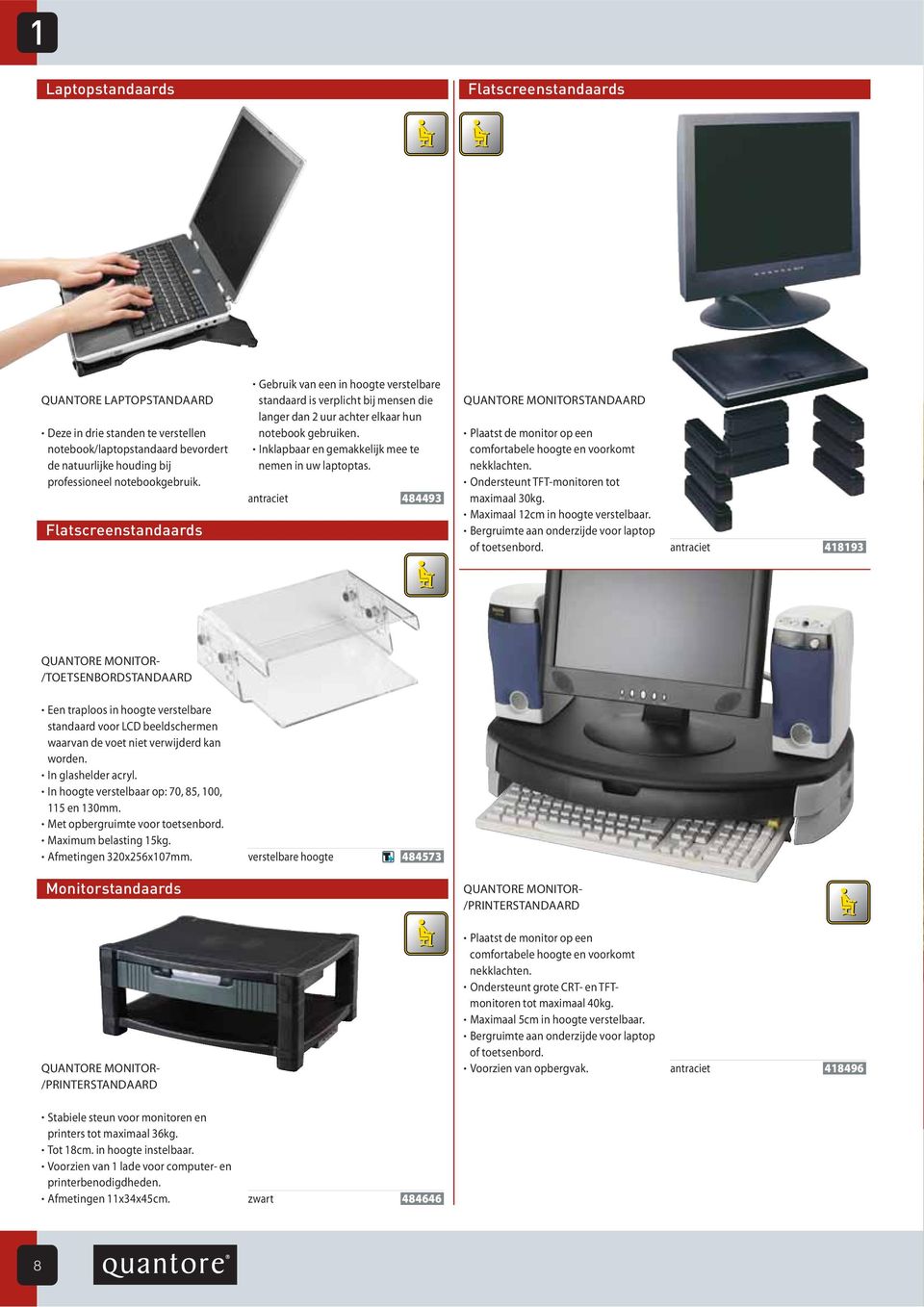 Inklapbaar en gemakkelijk mee te nemen in uw laptoptas. antraciet 484493 QUANTORE MONITORSTANDAARD Plaatst de monitor op een comfortabele hoogte en voorkomt nekklachten.