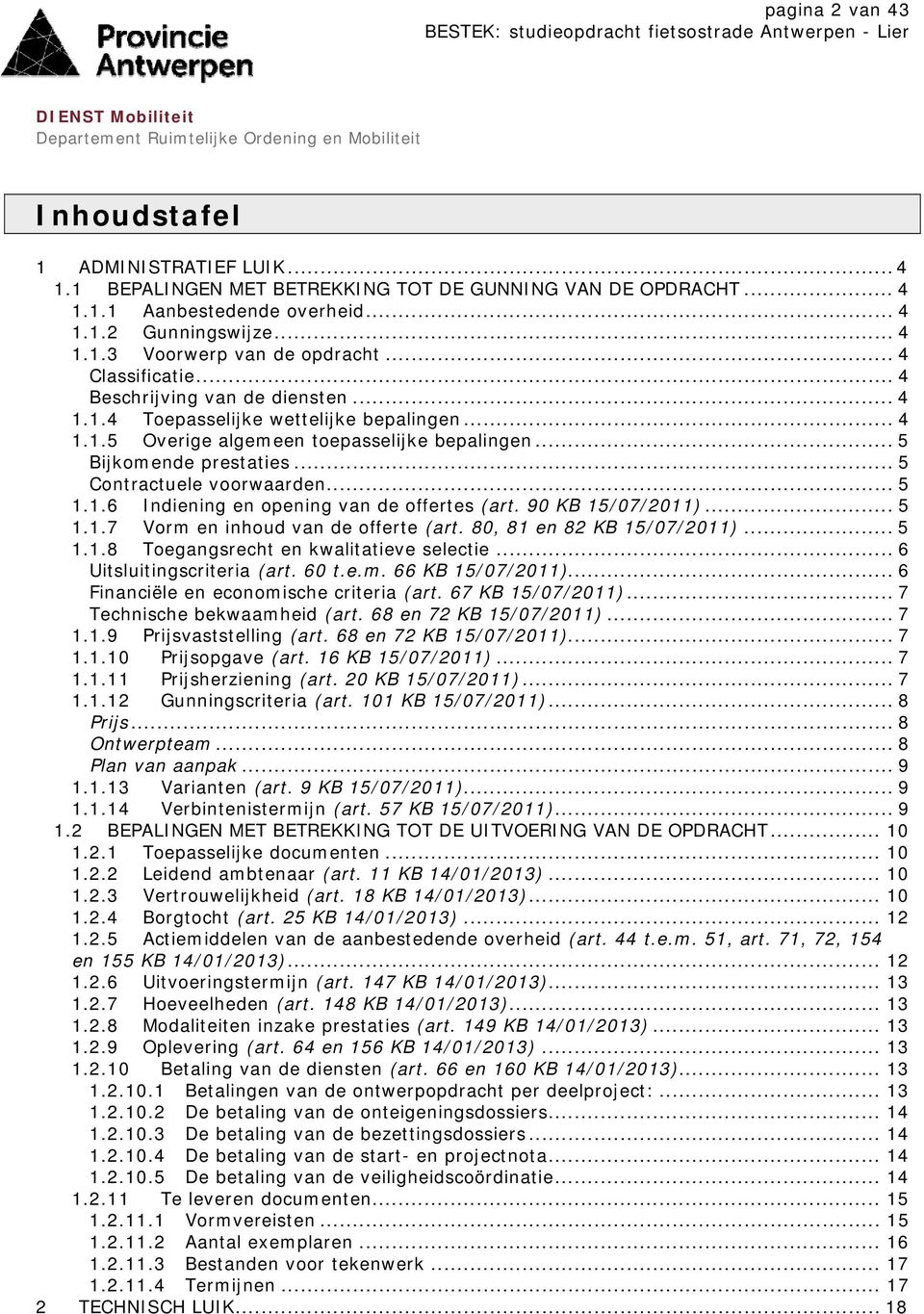 .. 5 Contractuele voorwaarden... 5 1.1.6 Indiening en opening van de offertes (art. 90 KB 15/07/2011)... 5 1.1.7 Vorm en inhoud van de offerte (art. 80, 81 en 82 KB 15/07/2011)... 5 1.1.8 Toegangsrecht en kwalitatieve selectie.