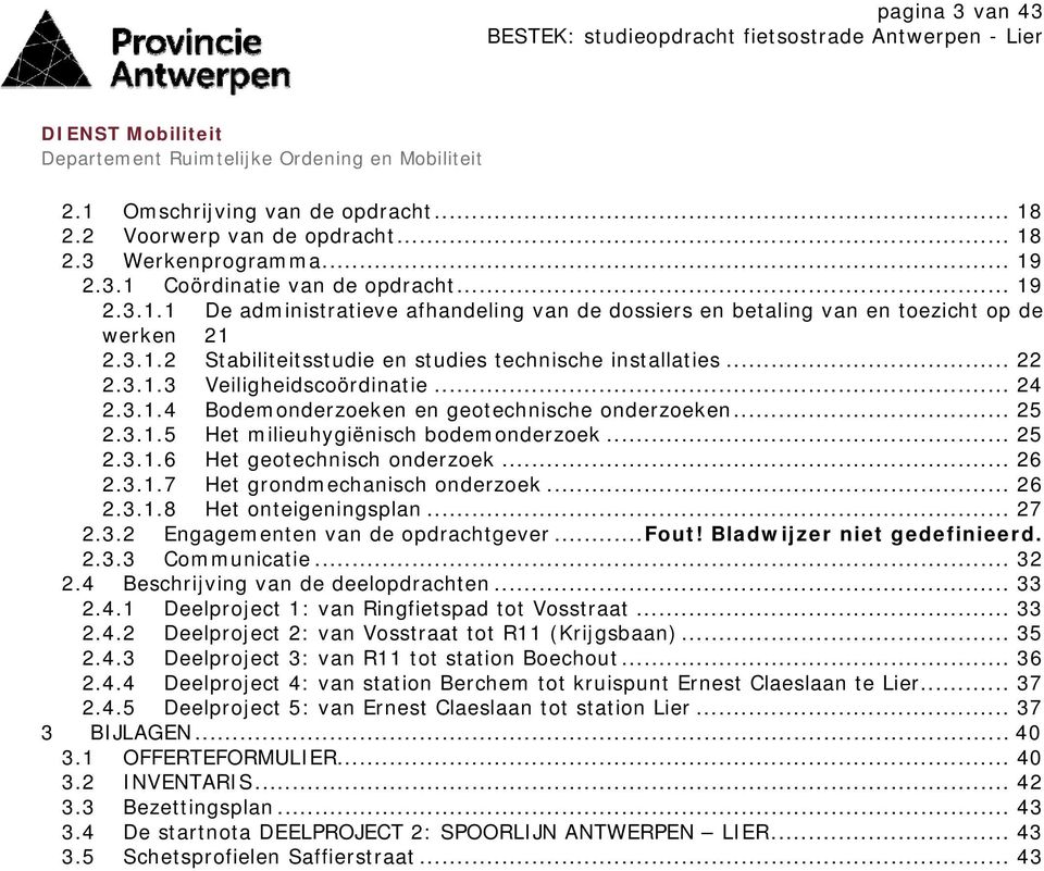 .. 25 2.3.1.6 Het geotechnisch onderzoek... 26 2.3.1.7 Het grondmechanisch onderzoek... 26 2.3.1.8 Het onteigeningsplan... 27 2.3.2 Engagementen van de opdrachtgever... Fout!