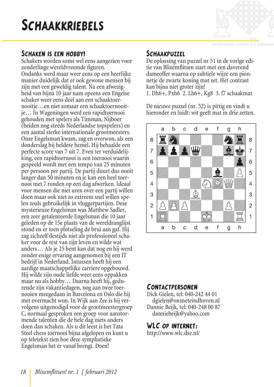 Na een afwezigheid van bijna 10 jaar nam opeens een Engelse schaker weer eens deel aan een schaaktoernooitje en niet zomaar een schaaktoernooitje In Wageningen werd een rapidtoernooi gehouden met