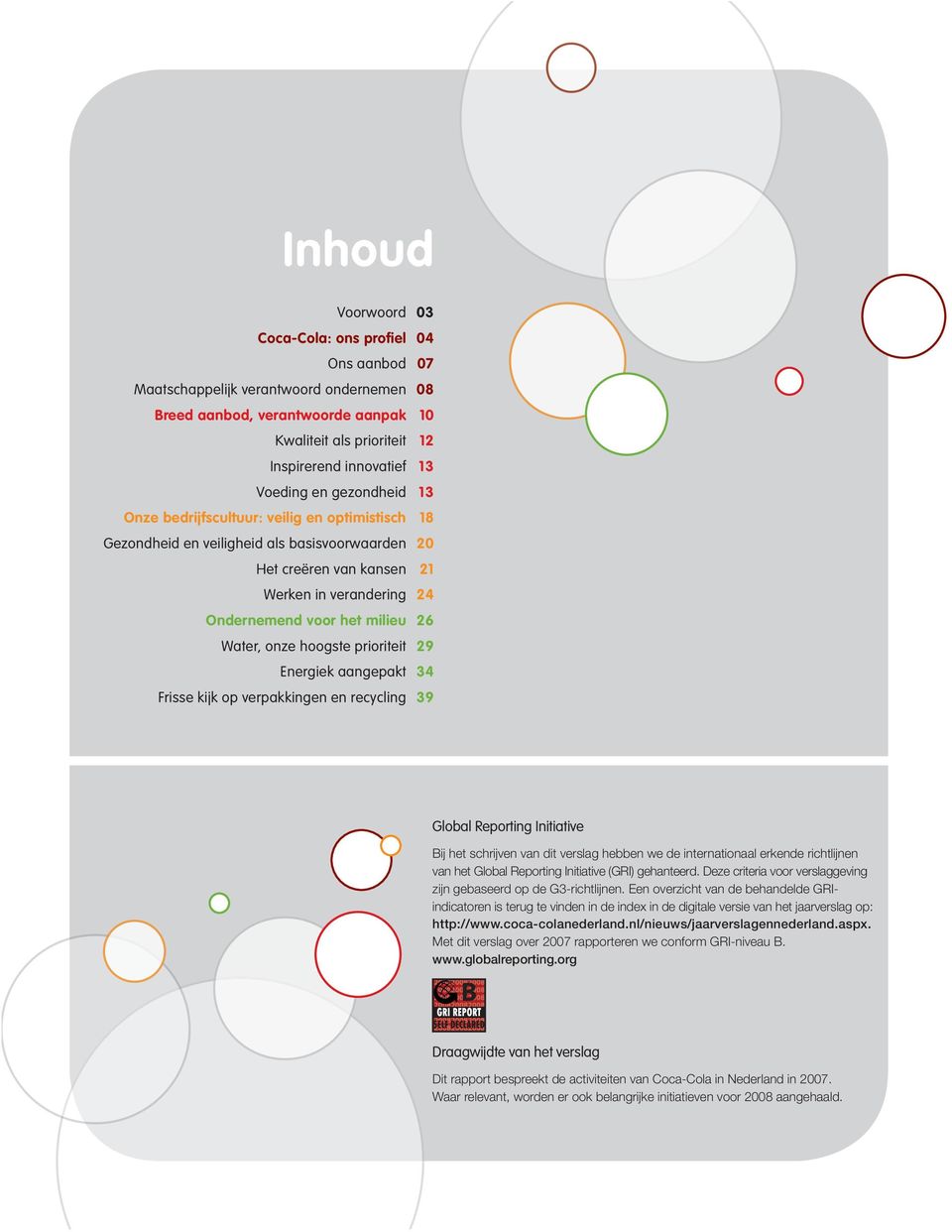 milieu 26 Water, onze hoogste prioriteit 29 Energiek aangepakt 34 Frisse kijk op verpakkingen en recycling 39 Global Reporting Initiative Bij het schrijven van dit verslag hebben we de internationaal