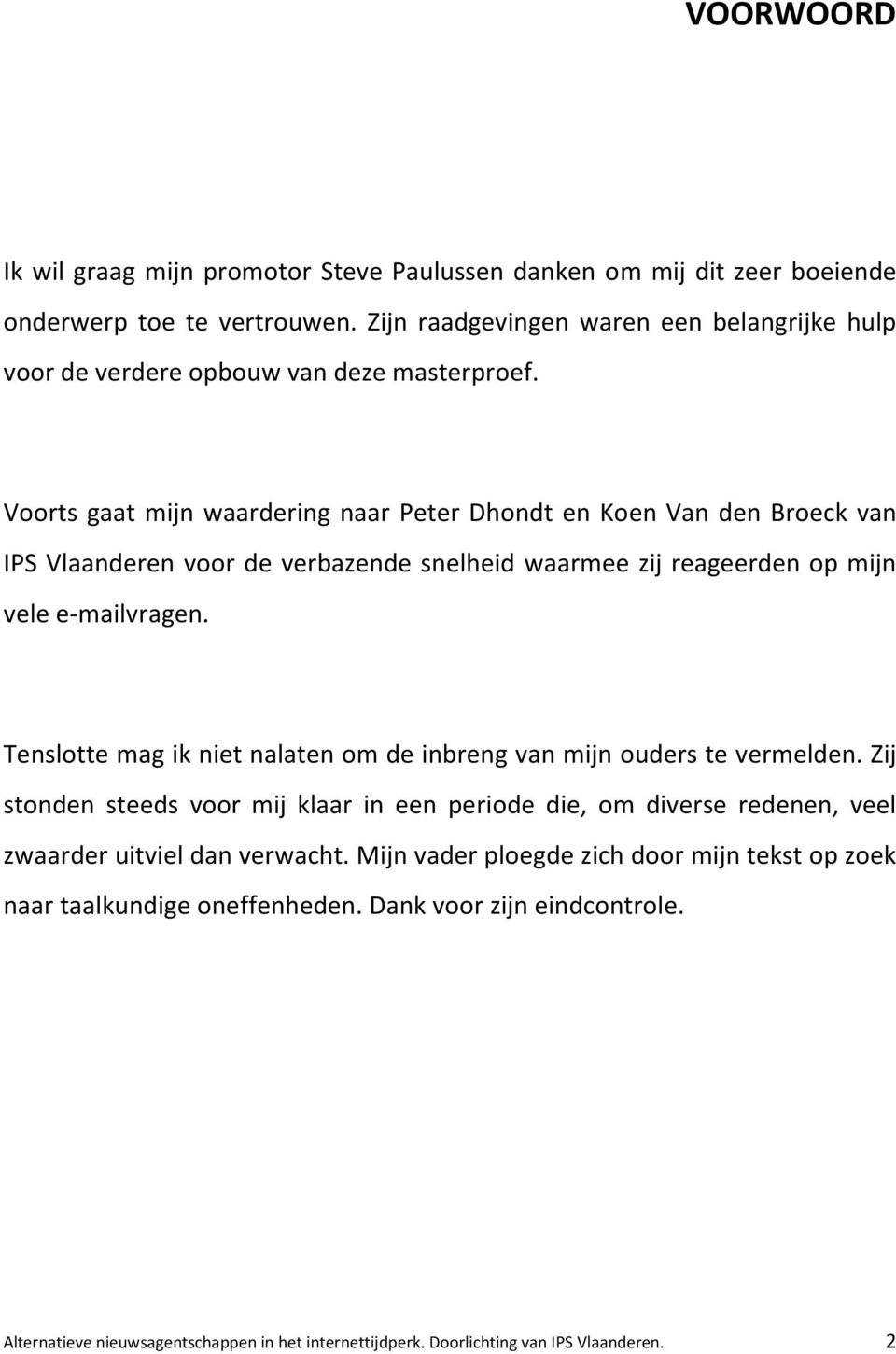 Voorts gaat mijn waardering naar Peter Dhondt en Koen Van den Broeck van IPS Vlaanderen voor de verbazende snelheid waarmee zij reageerden op mijn vele e-mailvragen.