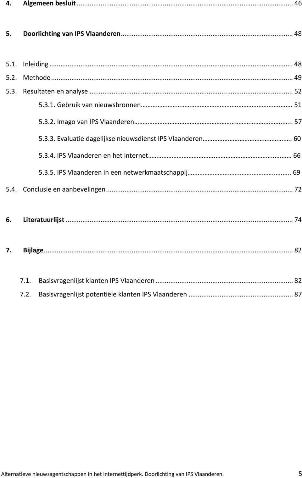 ...... 69 5.4. Conclusie en aanbevelingen... 72 6. Literatuurlijst... 74 7. Bijlage... 82 7.1. Basisvragenlijst klanten IPS Vlaanderen... 82 7.2. Basisvragenlijst potentiële klanten IPS Vlaanderen.