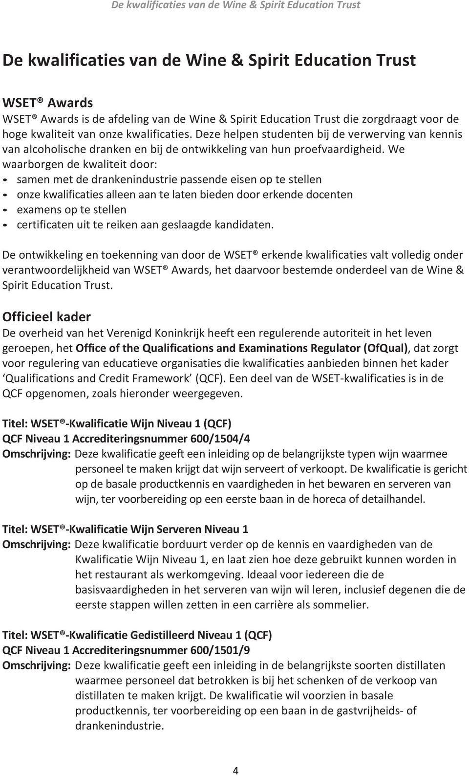 We waarborgen de kwaliteit door: samen met de drankenindustrie passende eisen op te stellen onze kwalificaties alleen aan te laten bieden door erkende docenten examens op te stellen certificaten uit