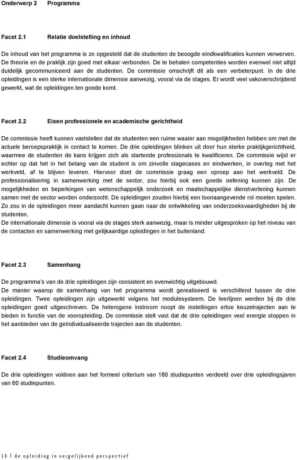 De commissie omschrijft dit als een verbeterpunt. In de drie opleidingen is een sterke internationale dimensie aanwezig, vooral via de stages.