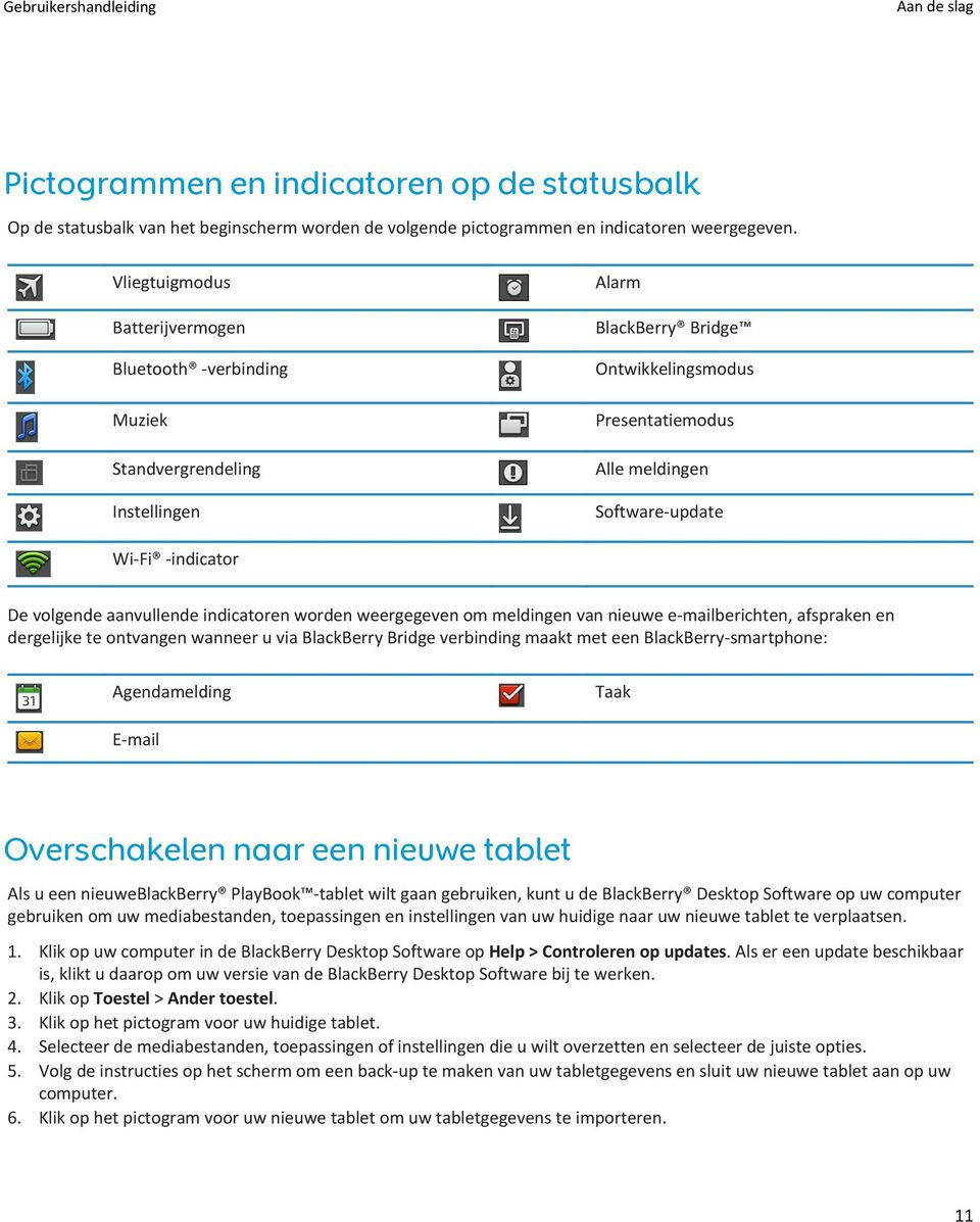 -indicator De volgende aanvullende indicatoren worden weergegeven om meldingen van nieuwe e-mailberichten, afspraken en dergelijke te ontvangen wanneer u via BlackBerry Bridge verbinding maakt met