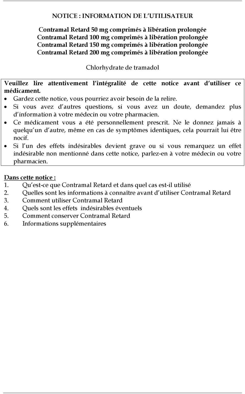 Si vous avez d autres questions, si vous avez un doute, demandez plus d information à votre médecin ou votre pharmacien. Ce médicament vous a été personnellement prescrit.