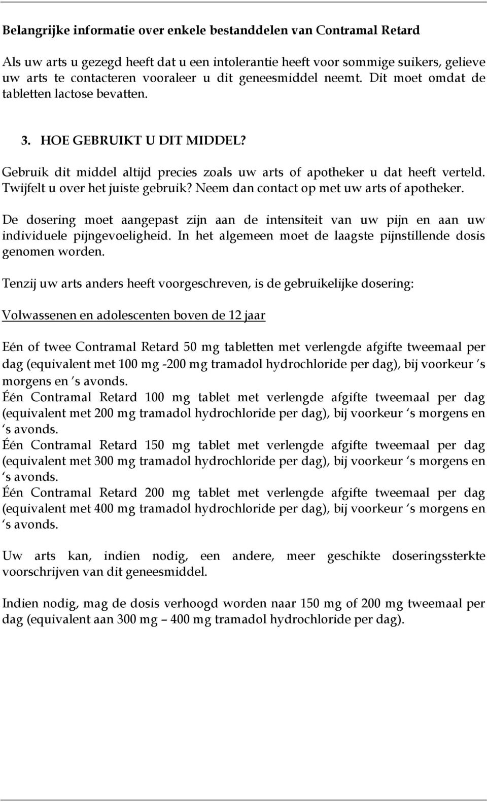 Neem dan contact op met uw arts of apotheker. De dosering moet aangepast zijn aan de intensiteit van uw pijn en aan uw individuele pijngevoeligheid.