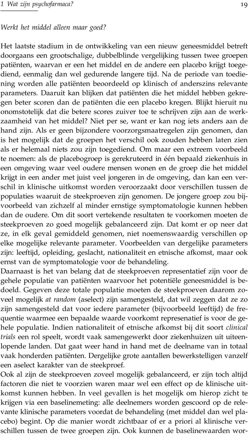 een placebo krijgt toegediend, eenmalig dan wel gedurende langere tijd. Na de periode van toediening worden alle patieènten beoordeeld op klinisch of anderszins relevante parameters.