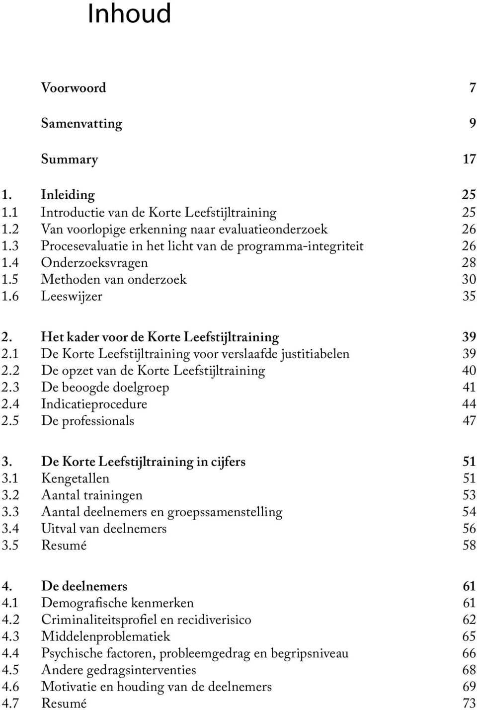 1 De Korte Leefstijltraining voor verslaafde justitiabelen 39 2.2 De opzet van de Korte Leefstijltraining 40 2.3 De beoogde doelgroep 41 2.4 Indicatieprocedure 44 2.5 De professionals 47 3.