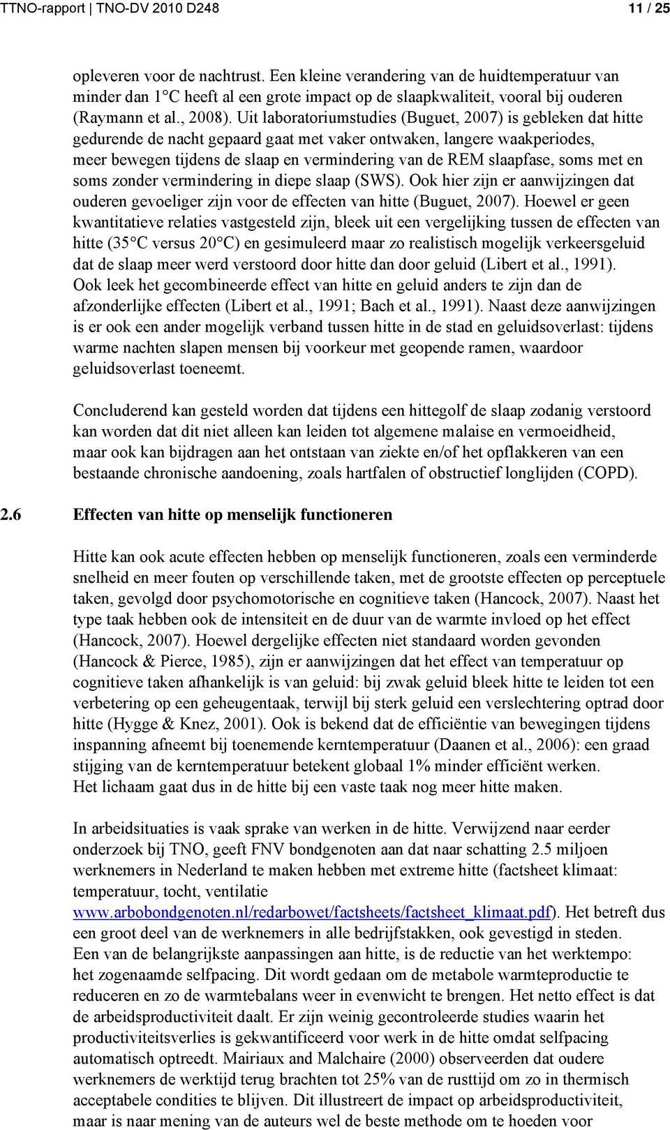 Uit laboratoriumstudies (Buguet, 2007) is gebleken dat hitte gedurende de nacht gepaard gaat met vaker ontwaken, langere waakperiodes, meer bewegen tijdens de slaap en vermindering van de REM