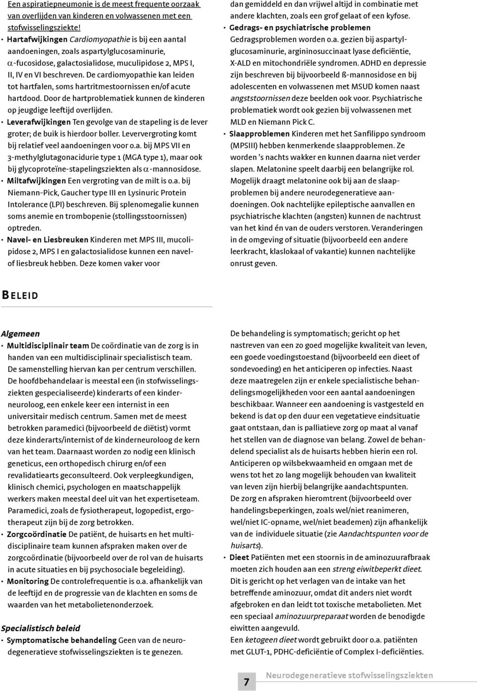 De cardiomyopathie kan leiden tot hartfalen, soms hartritmestoornissen en/of acute hartdood. Door de hartproblematiek kunnen de kinderen op jeugdige leeftijd overlijden.