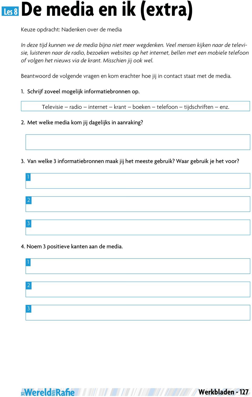 Misschien jij ook wel. Beantwoord de volgende vragen en kom erachter hoe jij in contact staat met de media. 1. Schrijf zoveel mogelijk informatiebronnen op.