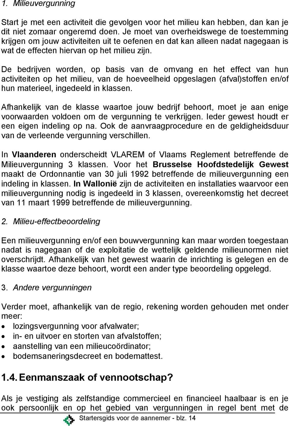 De bedrijven worden, op basis van de omvang en het effect van hun activiteiten op het milieu, van de hoeveelheid opgeslagen (afval)stoffen en/of hun materieel, ingedeeld in klassen.