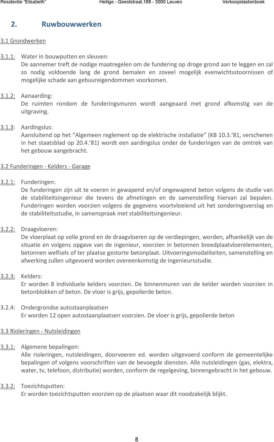 1: Water in bouwputten en sleuven: De aannemer treft de nodige maatregelen om de fundering op droge grond aan te leggen en zal zo nodig voldoende lang de grond bemalen en zoveel mogelijk