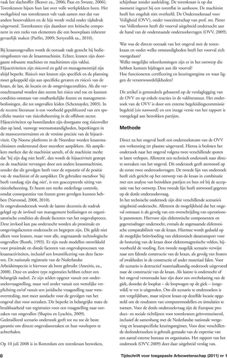 Torenkranen zijn daardoor een kritische component in een reeks van elementen die een bouwplaats inherent gevaarlijk maken (Parfitt, 2009; Sertyesilik ea., 2010).