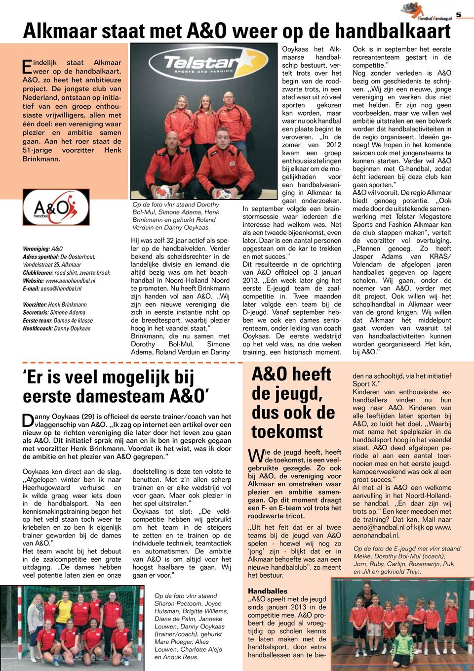 Aan het roer staat de 51-jarige voorzitter Henk Brinkmann. Vereniging: A&O Adres sporthal: De Oosterhout, Vondelstraat 35, Alkmaar Clubkleuren: rood shirt, zwarte broek Website: www.aenohandbal.