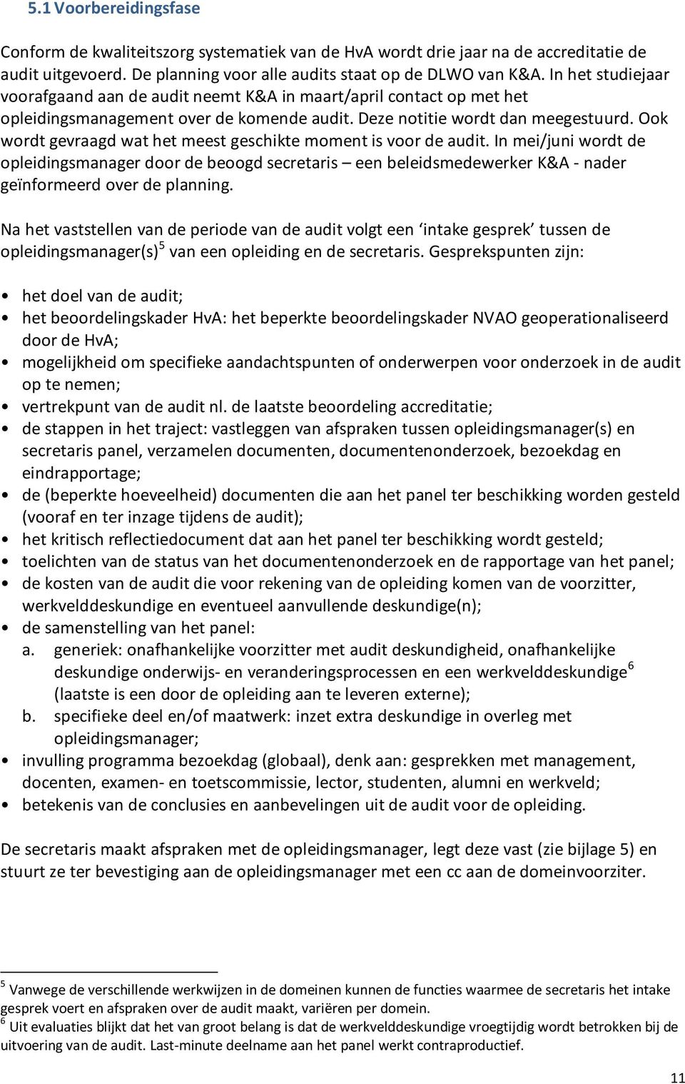 Ook wordt gevraagd wat het meest geschikte moment is voor de audit. In mei/juni wordt de opleidingsmanager door de beoogd secretaris een beleidsmedewerker K&A - nader geïnformeerd over de planning.