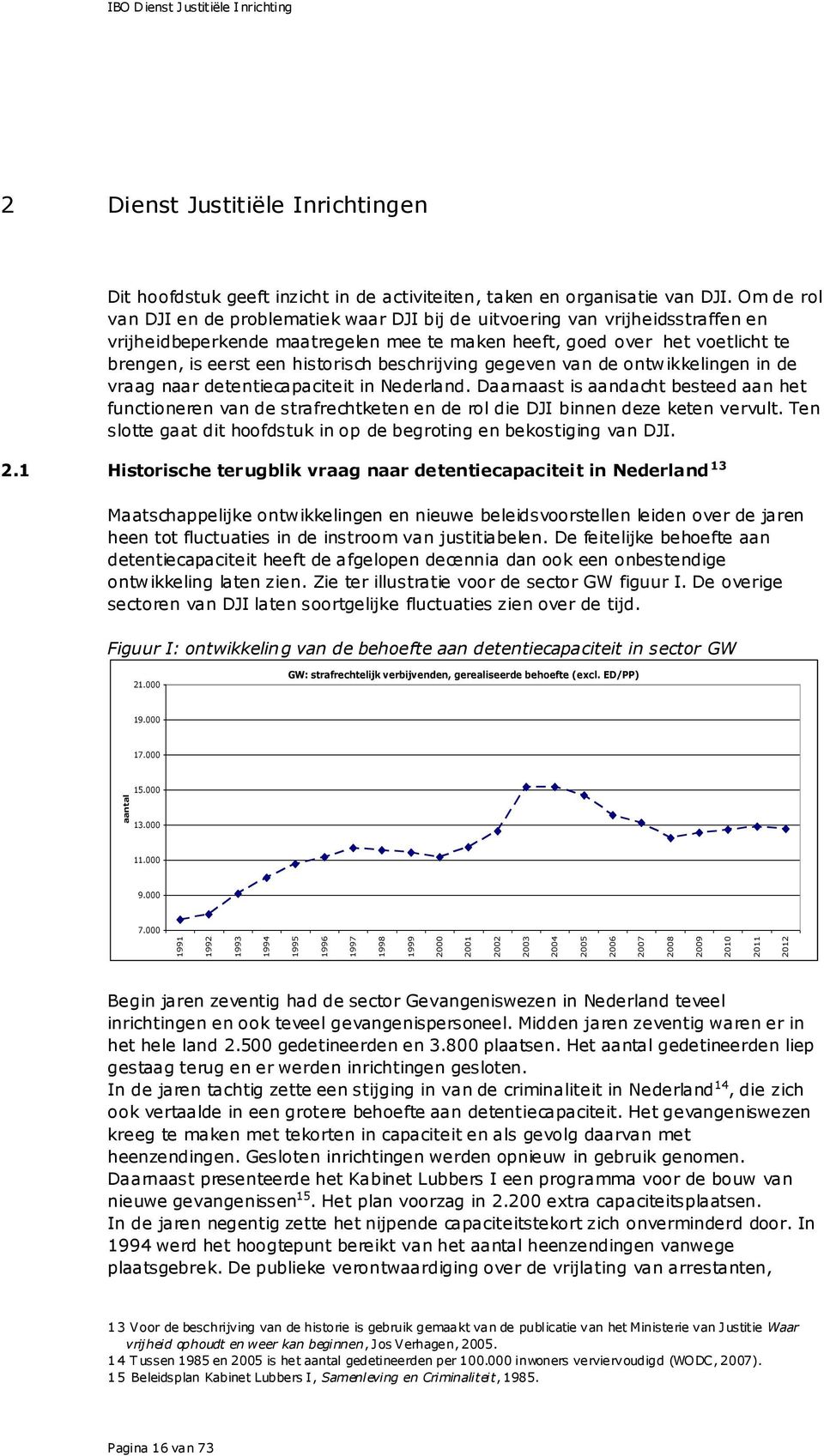 Om de rol van DJI en de problematiek waar DJI bij de uitvoering van vrijheidsstraffen en vrijheidbeperkende maatregelen mee te maken heeft, goed over het voetlicht te brengen, is eerst een historisch