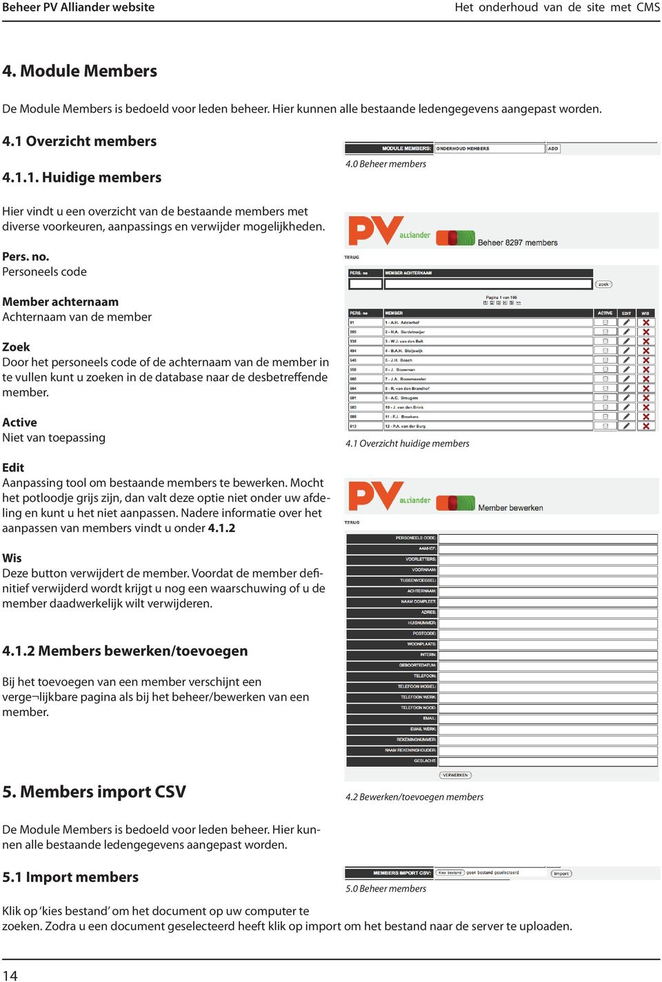 Personeels code Member achternaam Achternaam van de member Zoek Door het personeels code of de achternaam van de member in te vullen kunt u zoeken in de database naar de desbetreffende member.