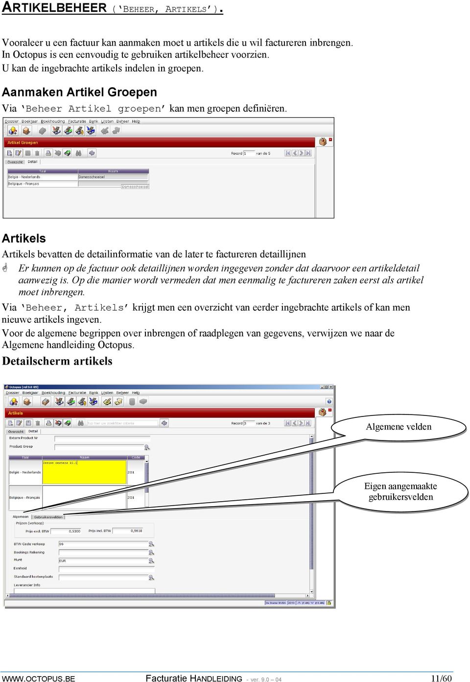 Artikels Artikels bevatten de detailinformatie van de later te factureren detaillijnen Er kunnen op de factuur ook detaillijnen worden ingegeven zonder dat daarvoor een artikeldetail aanwezig is.