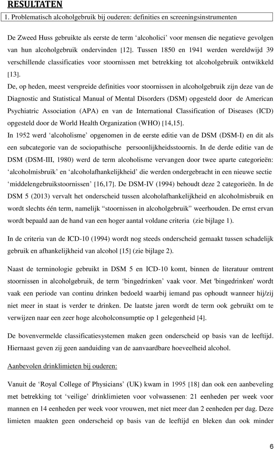 ondervinden [12]. Tussen 1850 en 1941 werden wereldwijd 39 verschillende classificaties voor stoornissen met betrekking tot alcoholgebruik ontwikkeld [13].