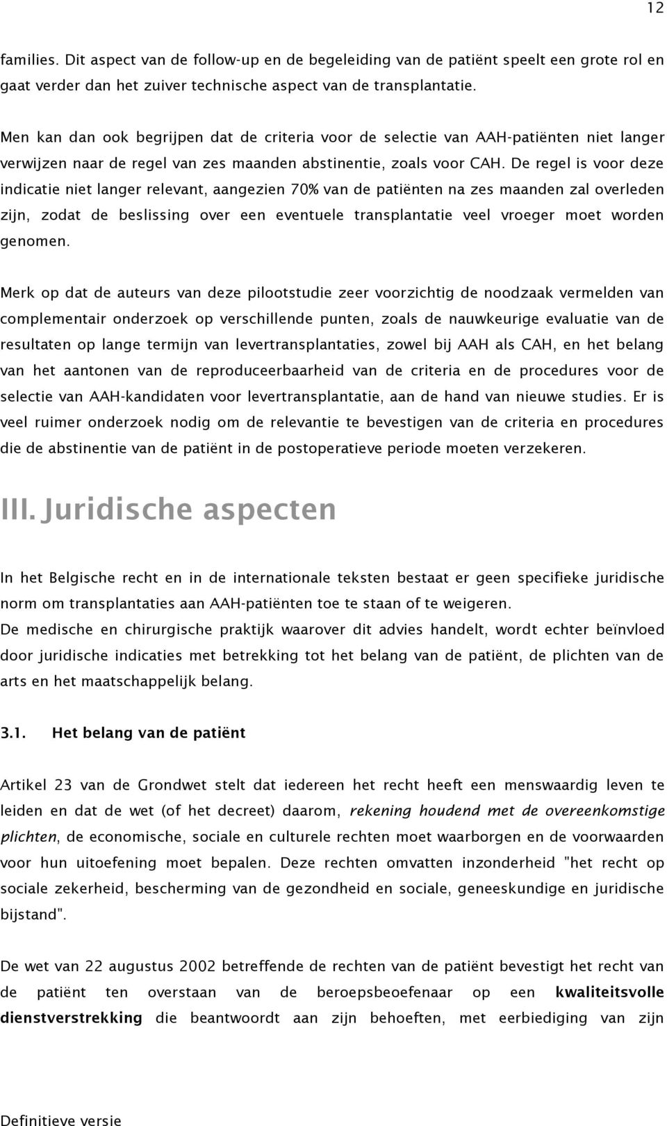 De regel is voor deze indicatie niet langer relevant, aangezien 70% van de patiënten na zes maanden zal overleden zijn, zodat de beslissing over een eventuele transplantatie veel vroeger moet worden