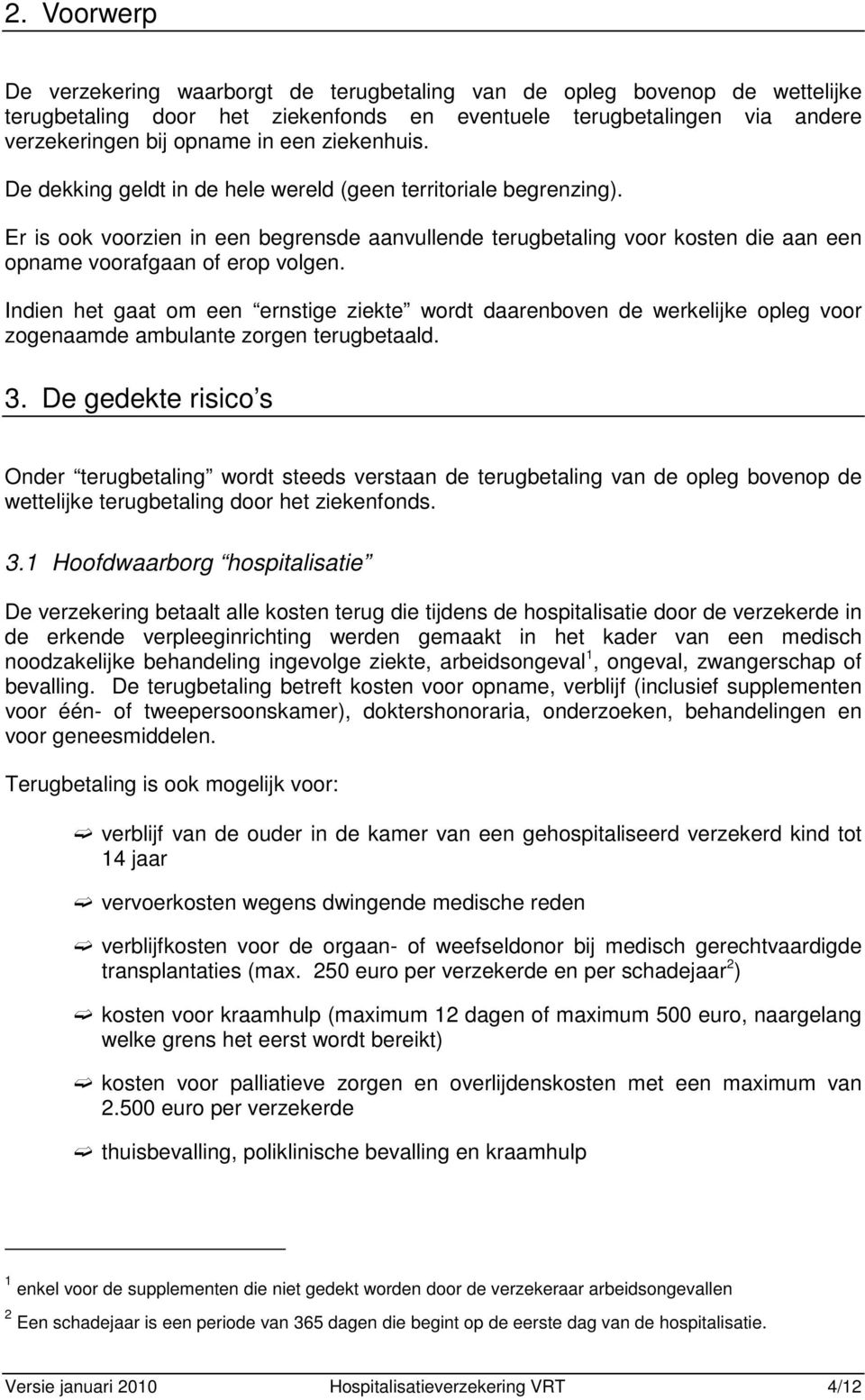 Indien het gaat om een ernstige ziekte wordt daarenboven de werkelijke opleg voor zogenaamde ambulante zorgen terugbetaald. 3.