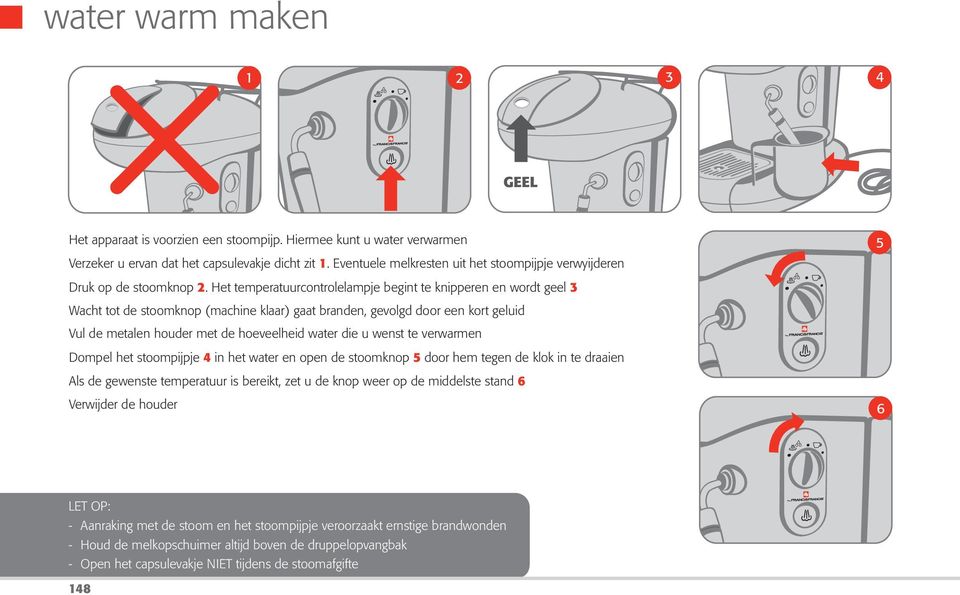 Het temperatuurcontrolelampje begint te knipperen en wordt geel 3 Wacht tot de stoomknop (machine klaar) gaat branden, gevolgd door een kort geluid Vul de metalen houder met de hoeveelheid water die