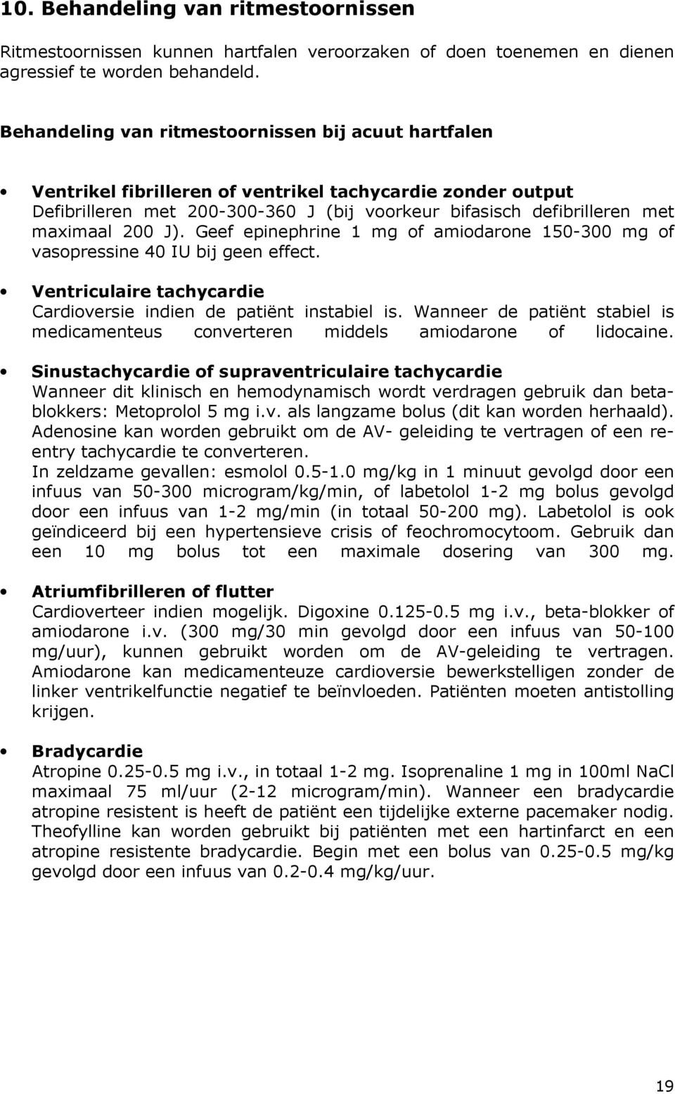 200 J). Geef epinephrine 1 mg of amiodarone 150-300 mg of vasopressine 40 IU bij geen effect. Ventriculaire tachycardie Cardioversie indien de patiënt instabiel is.