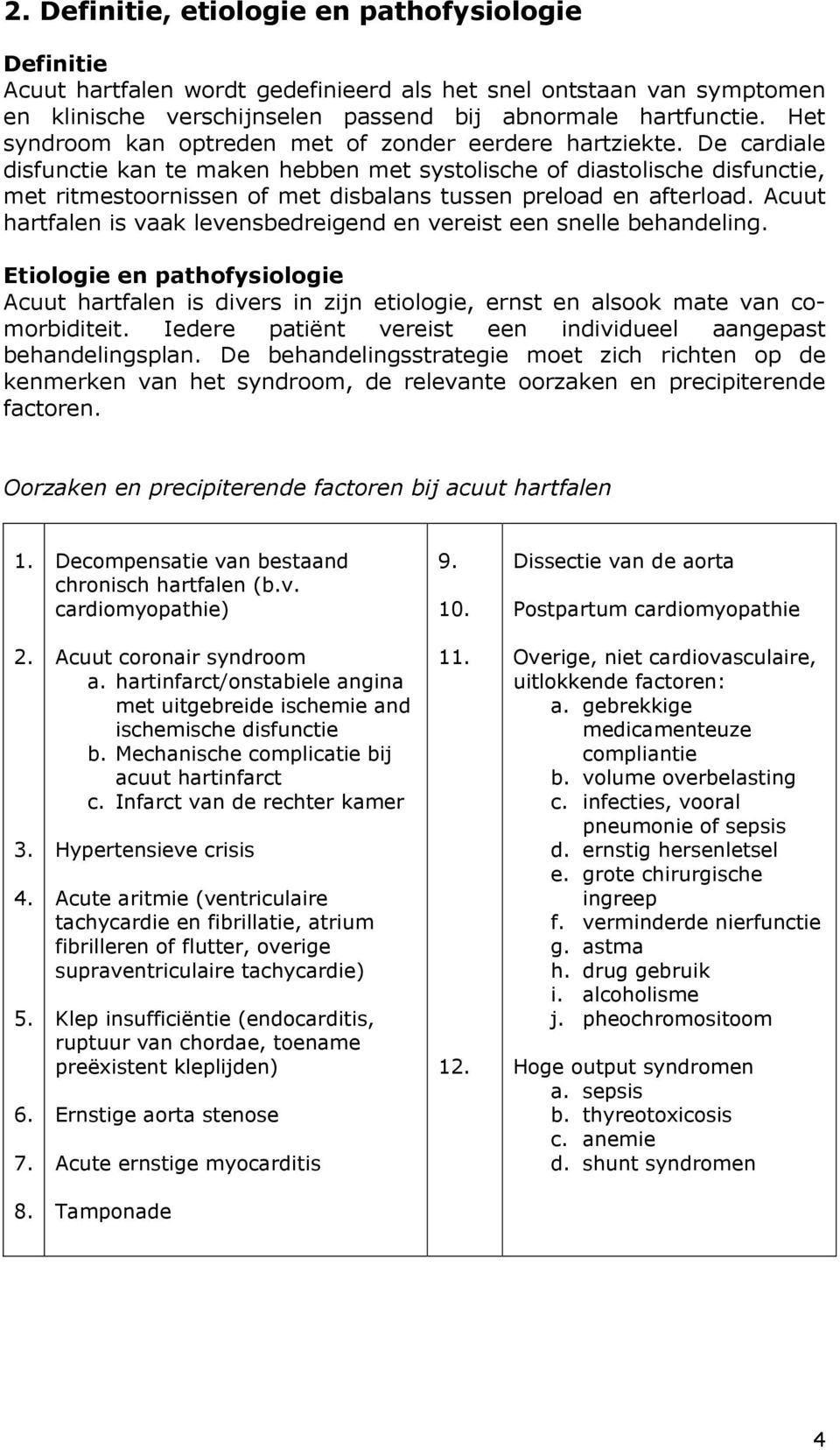 De cardiale disfunctie kan te maken hebben met systolische of diastolische disfunctie, met ritmestoornissen of met disbalans tussen preload en afterload.