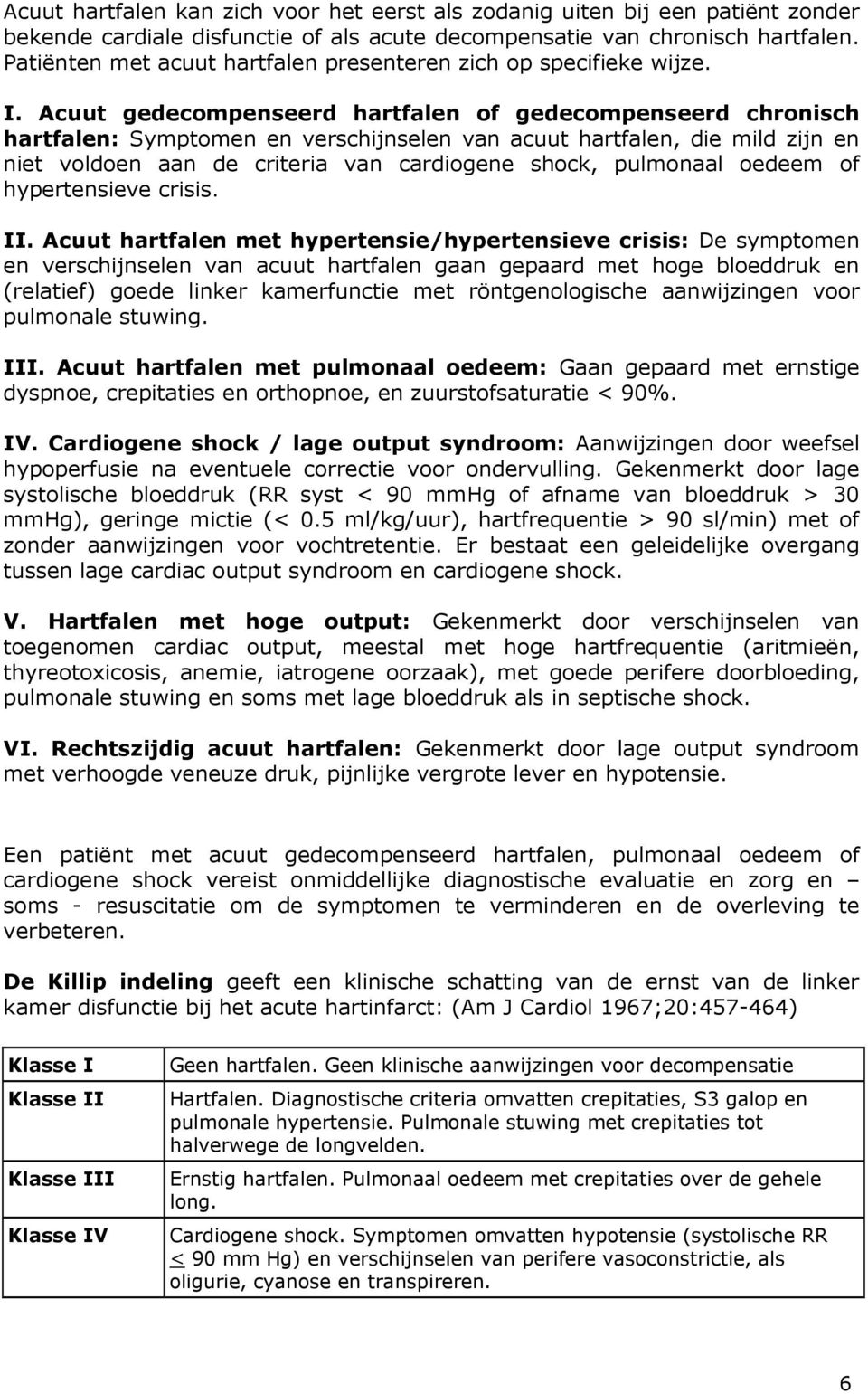 Acuut gedecompenseerd hartfalen of gedecompenseerd chronisch hartfalen: Symptomen en verschijnselen van acuut hartfalen, die mild zijn en niet voldoen aan de criteria van cardiogene shock, pulmonaal