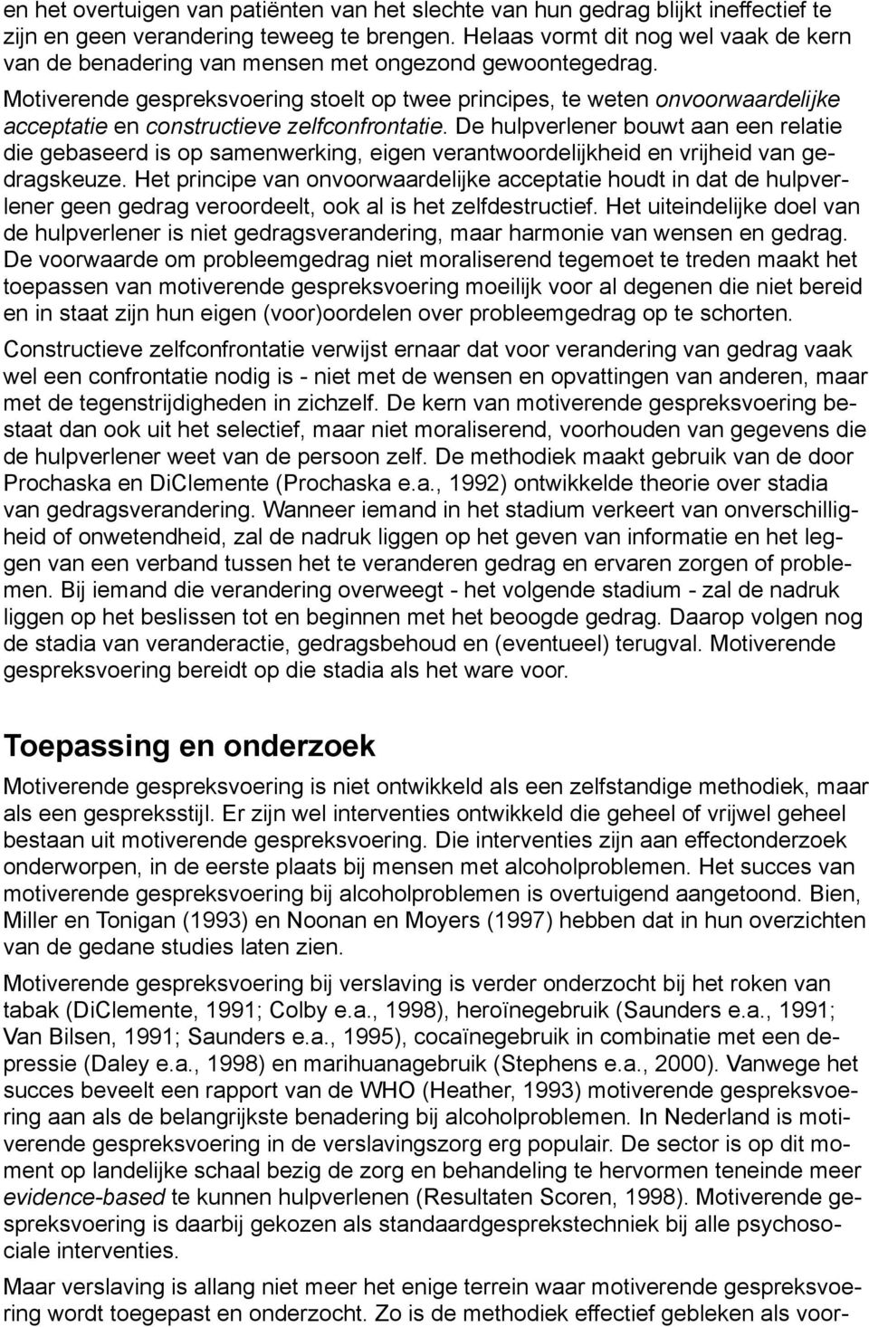 Motiverende gespreksvoering stoelt op twee principes, te weten onvoorwaardelijke acceptatie en constructieve zelfconfrontatie.