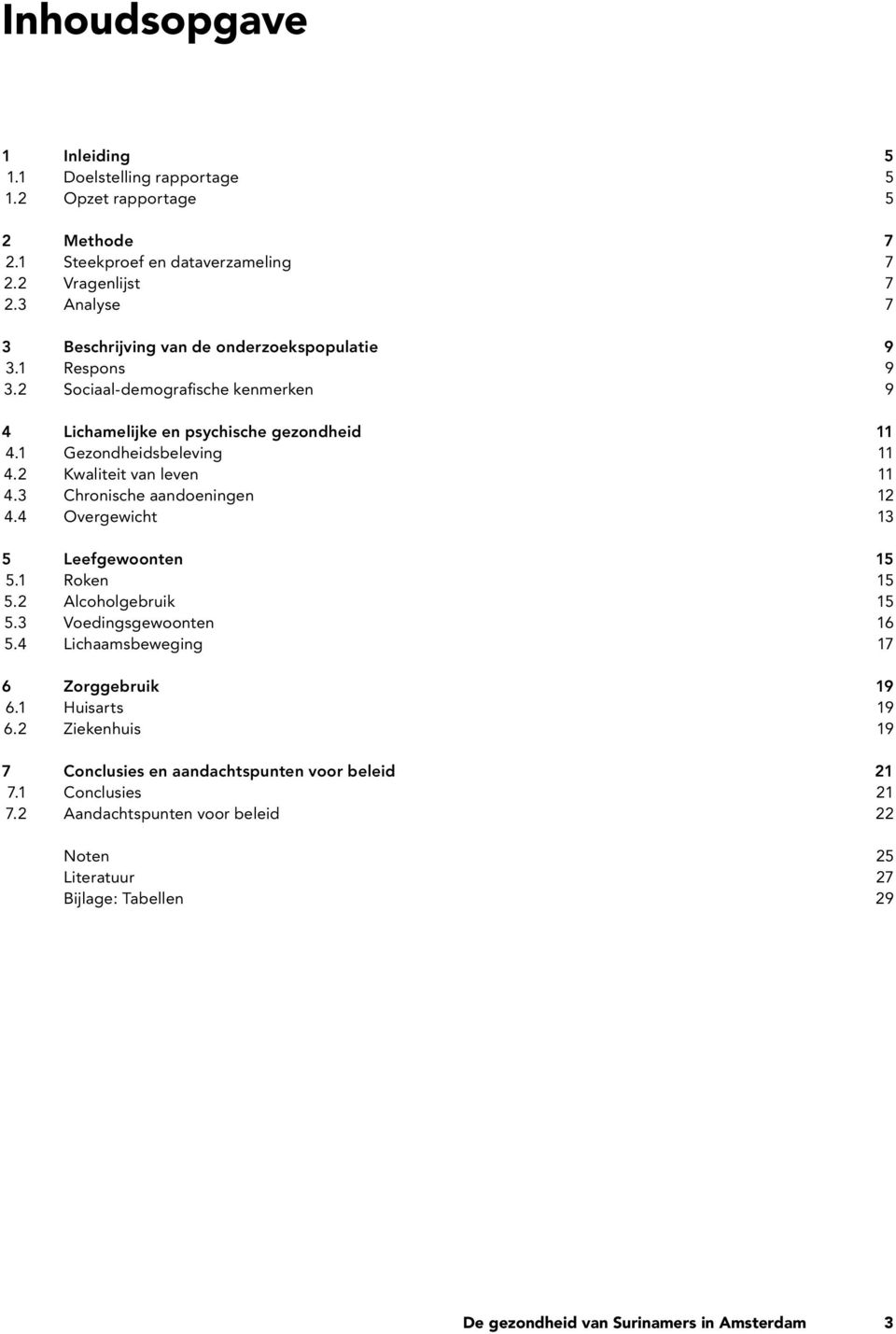 2 Kwaliteit van leven 11 4.3 Chronische aandoeningen 12 4.4 Overgewicht 13 5 Leefgewoonten 15 5.1 Roken 15 5.2 Alcoholgebruik 15 5.3 Voedingsgewoonten 16 5.