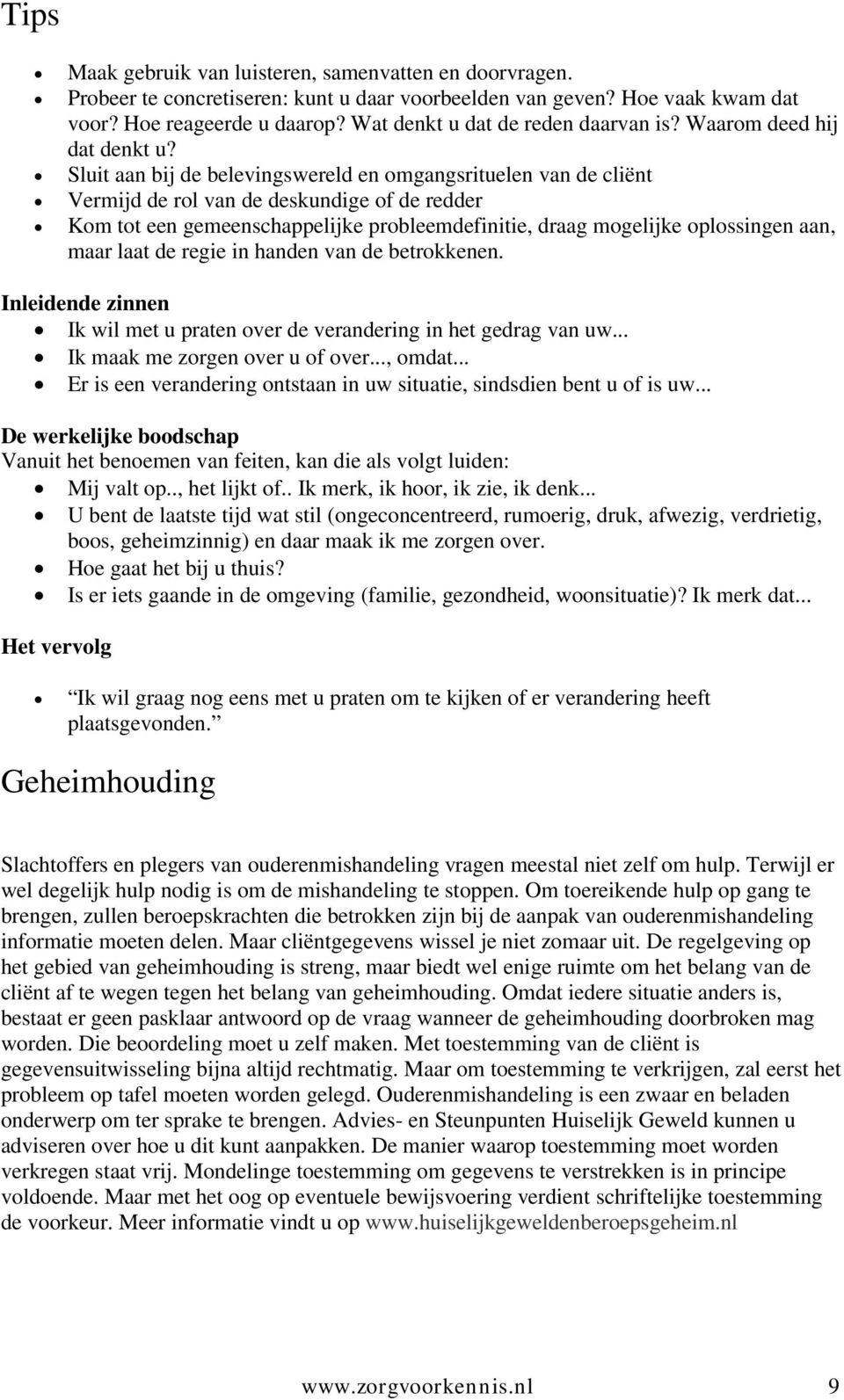 Sluit aan bij de belevingswereld en omgangsrituelen van de cliënt Vermijd de rol van de deskundige of de redder Kom tot een gemeenschappelijke probleemdefinitie, draag mogelijke oplossingen aan, maar