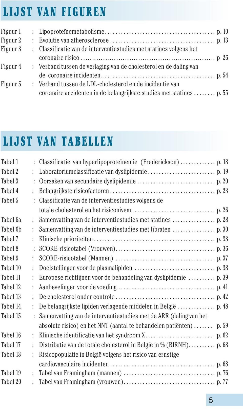 54 Figuur 5 : Verband tussen de LDL-cholesterol en de incidentie van coronaire accidenten in de belangrijkste studies met statines... p.