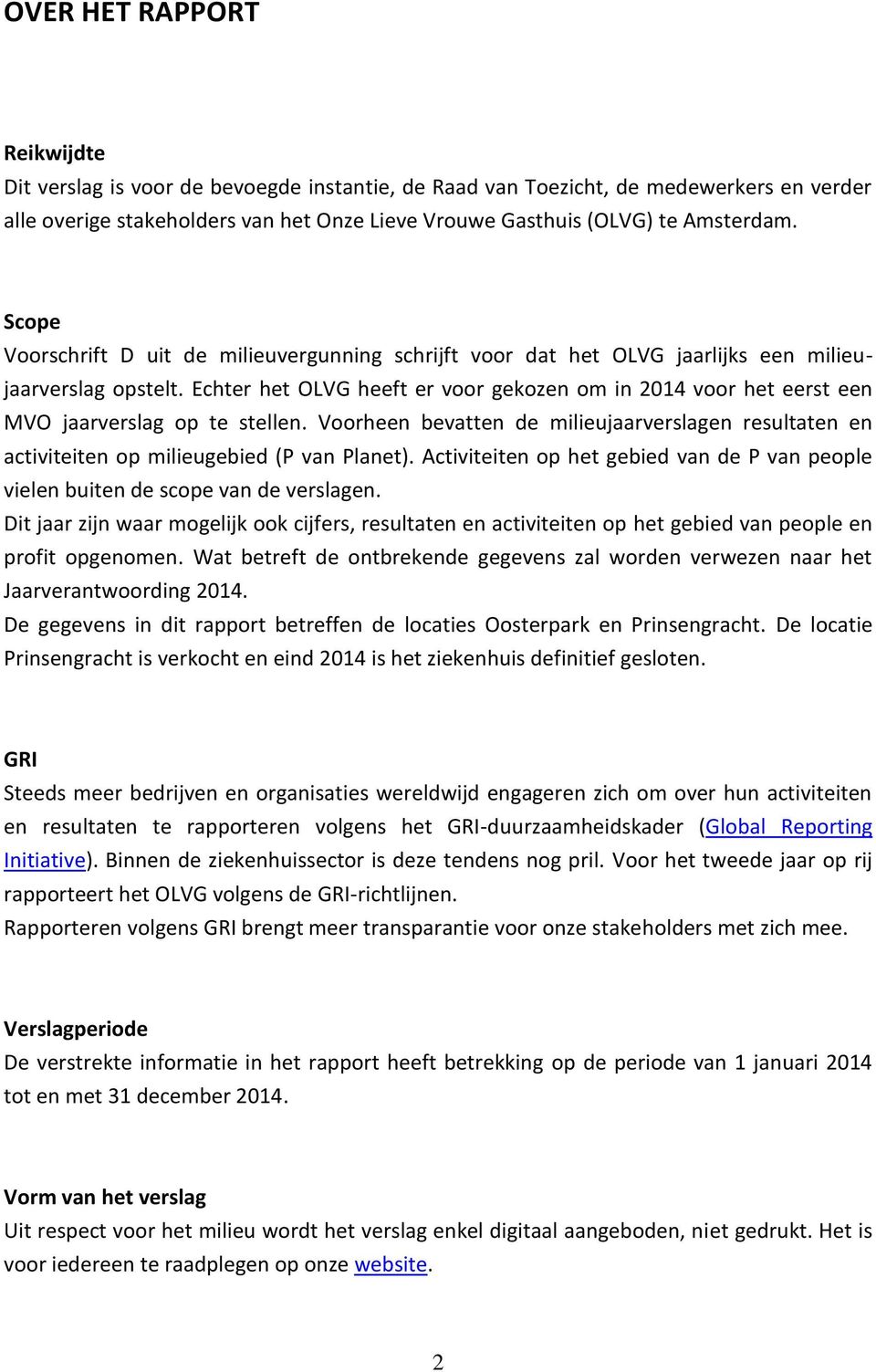 Echter het OLVG heeft er voor gekozen om in 2014 voor het eerst een MVO jaarverslag op te stellen. Voorheen bevatten de milieujaarverslagen resultaten en activiteiten op milieugebied (P van Planet).