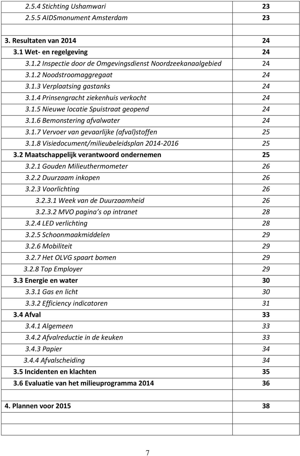 2 Maatschappelijk verantwoord ondernemen 25 3.2.1 Gouden Milieuthermometer 26 3.2.2 Duurzaam inkopen 26 3.2.3 Voorlichting 26 3.2.3.1 Week van de Duurzaamheid 26 3.2.3.2 MVO pagina s op intranet 28 3.