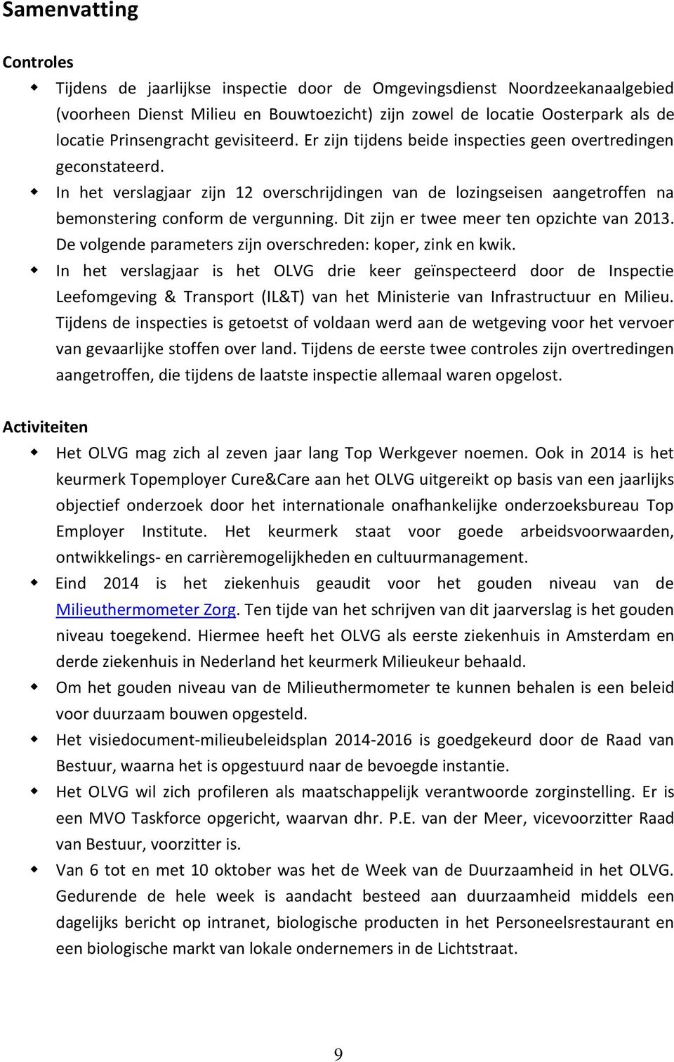 In het verslagjaar zijn 12 overschrijdingen van de lozingseisen aangetroffen na bemonstering conform de vergunning. Dit zijn er twee meer ten opzichte van 2013.