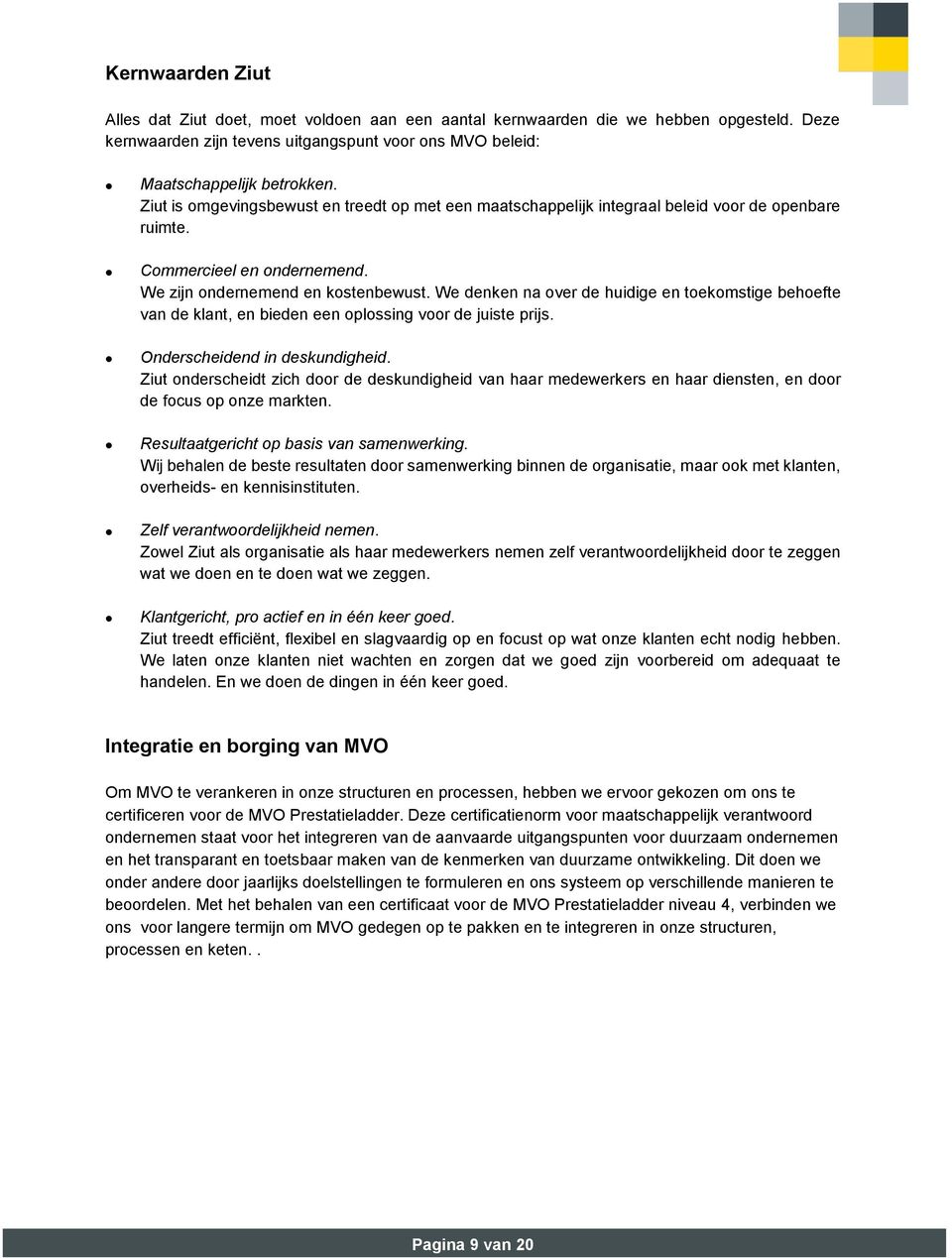 We denken na over de huidige en toekomstige behoefte van de klant, en bieden een oplossing voor de juiste prijs. Onderscheidend in deskundigheid.