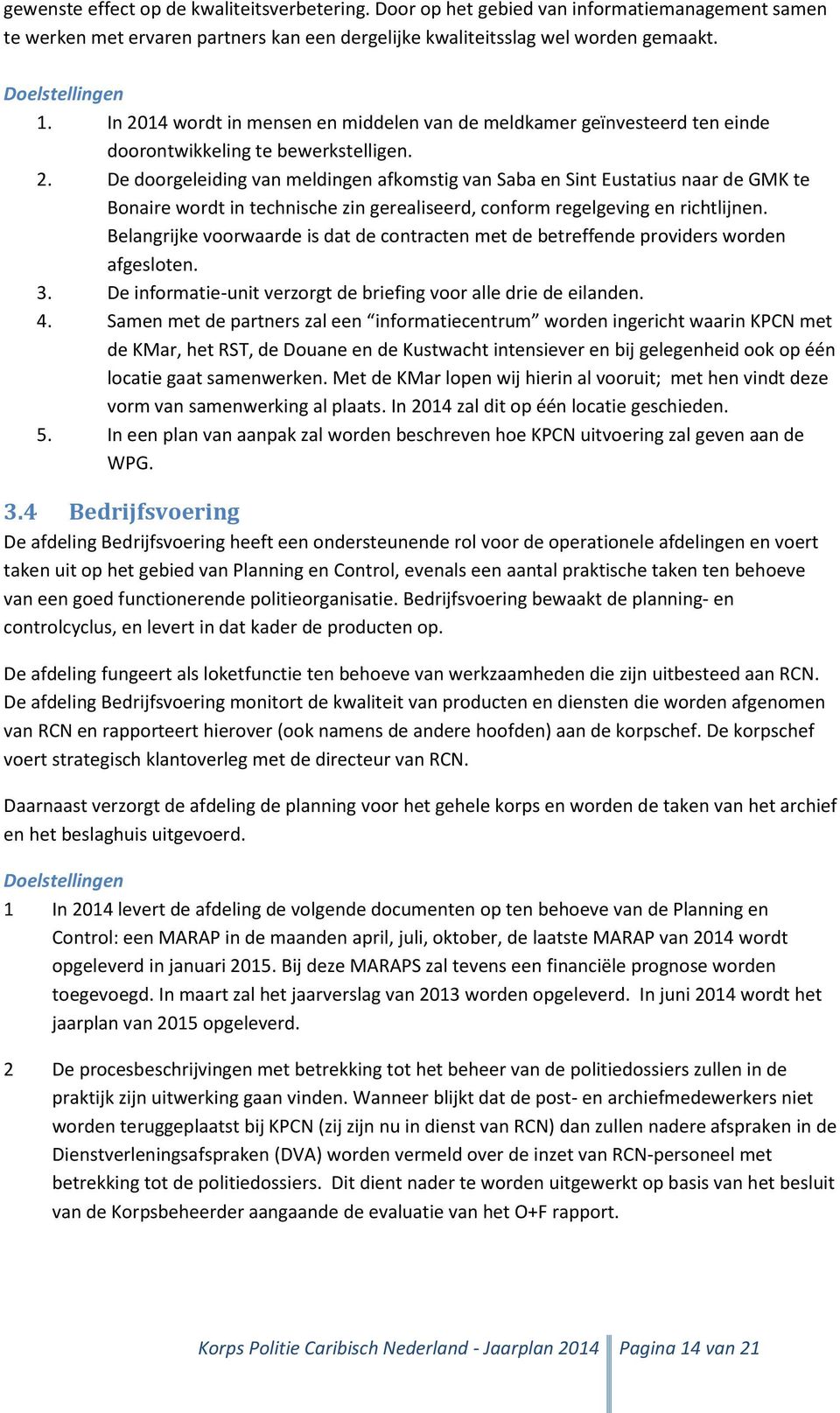 Belangrijke voorwaarde is dat de contracten met de betreffende providers worden afgesloten. 3. De informatie-unit verzorgt de briefing voor alle drie de eilanden. 4.