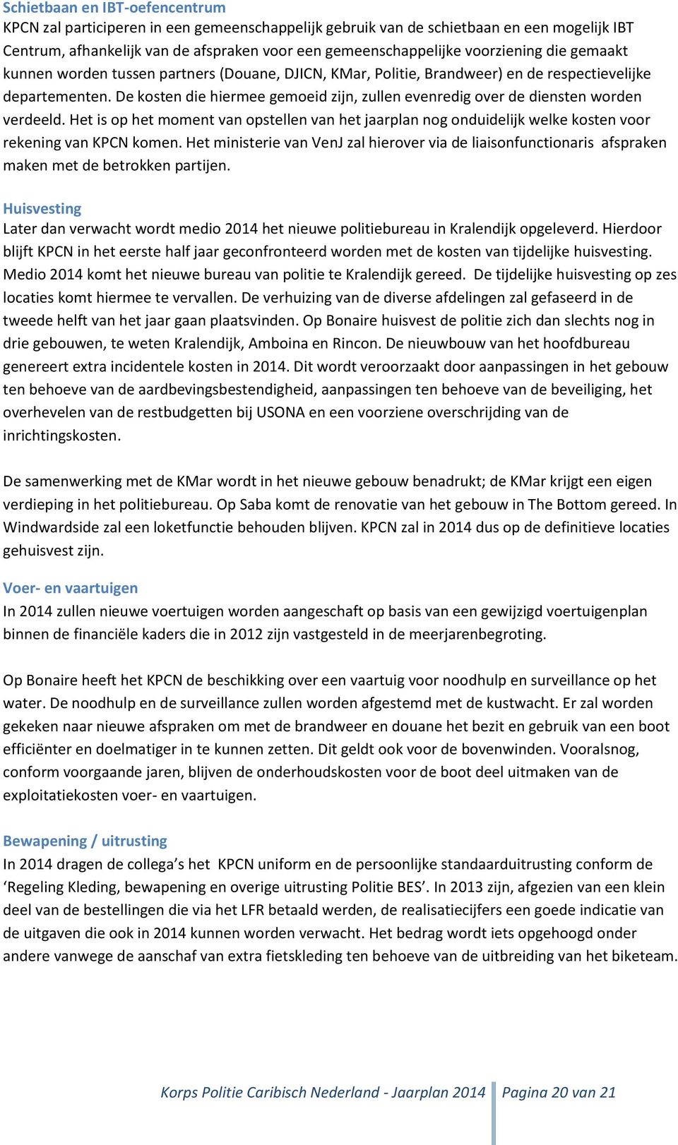 De kosten die hiermee gemoeid zijn, zullen evenredig over de diensten worden verdeeld. Het is op het moment van opstellen van het jaarplan nog onduidelijk welke kosten voor rekening van KPCN komen.