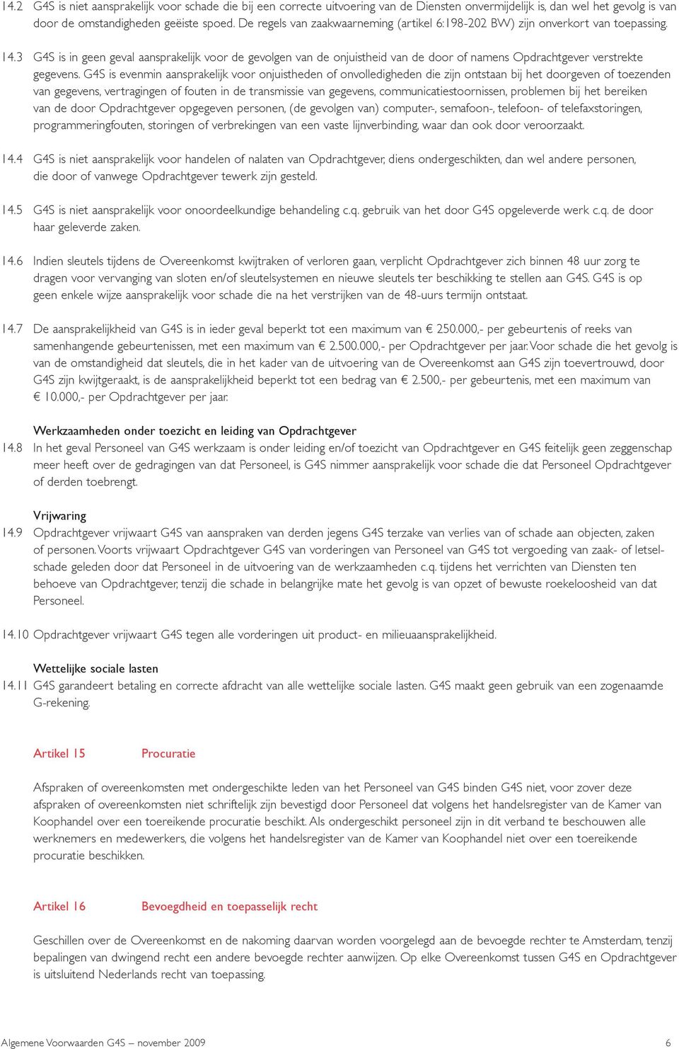 3 G4S is in geen geval aansprakelijk voor de gevolgen van de onjuistheid van de door of namens Opdrachtgever verstrekte gegevens.