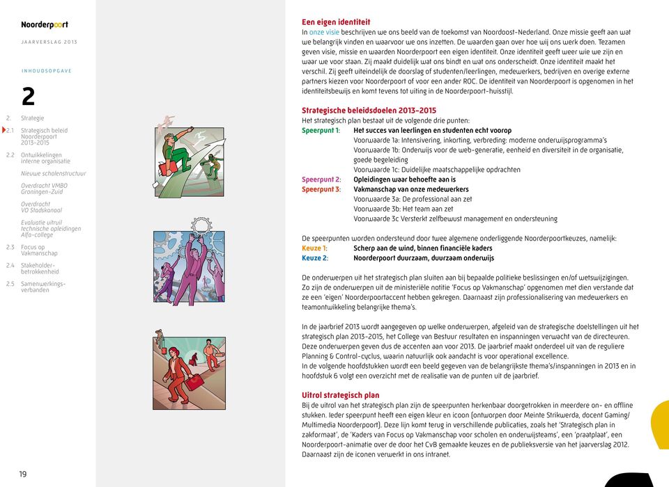 4 Stakeholderbetrokkenheid 2.5 Samenwerkingsverbanden Een eigen identiteit In onze visie beschrijven we ons beeld van de toekomst van Noordoost-Nederland.