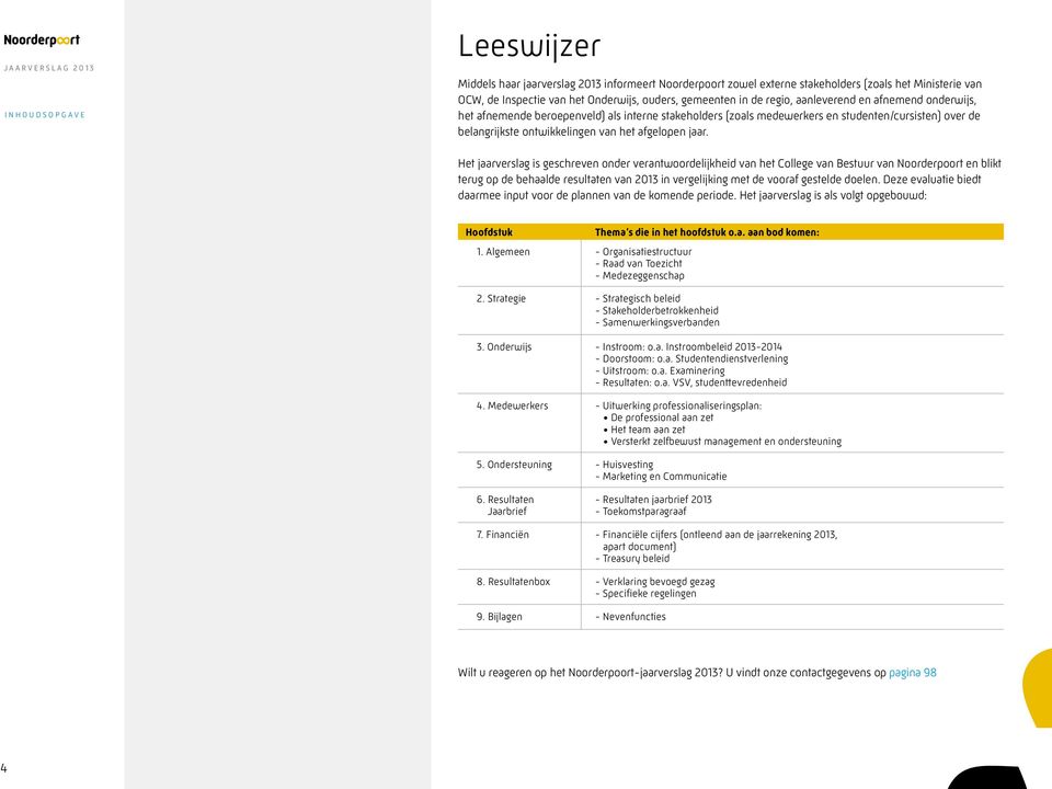 Het jaarverslag is geschreven onder verantwoordelijkheid van het College van Bestuur van Noorderpoort en blikt terug op de behaalde resultaten van 2013 in vergelijking met de vooraf gestelde doelen.